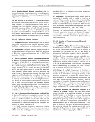 ARTICLE 250 — GROUNDING AND BONDING                                           250.104



    250.98 Bonding Loosely Jointed Metal Raceways. Ex-               with Table 250.122 for the largest overcurrent device sup-
    pansion ﬁttings and telescoping sections of metal raceways       plying circuits therein.
    shall be made electrically continuous by equipment bond-
    ing jumpers or other means.                                      (E) Installation. The equipment bonding jumper shall be
                                                                     permitted to be installed inside or outside of a raceway or
    250.100 Bonding in Hazardous (Classiﬁed) Locations.              enclosure. Where installed on the outside, the length of the
    Regardless of the voltage of the electrical system, the elec-    equipment bonding jumper shall not exceed 1.8 m (6 ft) and
    trical continuity of non–current-carrying metal parts of         shall be routed with the raceway or enclosure. Where installed
    equipment, raceways, and other enclosures in any hazardous       inside of a raceway, the equipment bonding jumper shall com-
    (classiﬁed) location as deﬁned in Article 500 shall be ensured   ply with the requirements of 250.119 and 250.148.
    by any of the methods speciﬁed in 250.92(B)(2) through           Exception: An equipment bonding jumper longer than 1.8 m
    (B)(4) that are approved for the wiring method used. One or      (6 ft) shall be permitted at outside pole locations for the pur-
    more of these bonding methods shall be used whether or not       pose of bonding or grounding isolated sections of metal race-
    supplementary equipment grounding conductors are installed.      ways or elbows installed in exposed risers of metal conduit or
                                                                     other metal raceway.
    250.102 Equipment Bonding Jumpers.
                                                                     250.104 Bonding of Piping Systems and Exposed
    (A) Material. Equipment bonding jumpers shall be of cop-         Structural Steel.
    per or other corrosion-resistant material. A bonding jumper
    shall be a wire, bus, screw, or similar suitable conductor.      (A) Metal Water Piping. The metal water piping system
                                                                     shall be bonded as required in (A)(1), (A)(2), or (A)(3) of
    (B) Attachment. Equipment bonding jumpers shall be at-           this section. The bonding jumper(s) shall be installed in
    tached in the manner speciﬁed by the applicable provisions       accordance with 250.64(A), (B), and (E). The points of
    of 250.8 for circuits and equipment and by 250.70 for            attachment of the bonding jumper(s) shall be accessible.
    grounding electrodes.
                                                                     (1) General. Metal water piping system(s) installed in or at-
    (C) Size — Equipment Bonding Jumper on Supply Side               tached to a building or structure shall be bonded to the service
    of Service. The bonding jumper shall not be smaller than the     equipment enclosure, the grounded conductor at the service,
    sizes shown in Table 250.66 for grounding electrode conduc-      the grounding electrode conductor where of sufficient size, or
    tors. Where the service-entrance phase conductors are larger     to the one or more grounding electrodes used. The bonding
    than 1100 kcmil copper or 1750 kcmil aluminum, the bonding       jumper(s) shall be sized in accordance with Table 250.66 ex-
    jumper shall have an area not less than 121⁄2 percent of the     cept as permitted in 250.104(A)(2) and (A)(3).
    area of the largest phase conductor except that, where the       (2) Buildings of Multiple Occupancy. In buildings of
    phase conductors and the bonding jumper are of different ma-     multiple occupancy where the metal water piping system(s)
    terials (copper or aluminum), the minimum size of the bond-      installed in or attached to a building or structure for the
    ing jumper shall be based on the assumed use of phase con-       individual occupancies is metallically isolated from all
    ductors of the same material as the bonding jumper and with      other occupancies by use of nonmetallic water piping, the
    an ampacity equivalent to that of the installed phase conduc-    metal water piping system(s) for each occupancy shall be
    tors. Where the service-entrance conductors are paralleled in    permitted to be bonded to the equipment grounding termi-
    two or more raceways or cables, the equipment bonding            nal of the panelboard or switchboard enclosure (other than
    jumper, where routed with the raceways or cables, shall be run   service equipment) supplying that occupancy. The bonding
    in parallel. The size of the bonding jumper for each raceway     jumper shall be sized in accordance with Table 250.122.
    or cable shall be based on the size of the service-entrance
    conductors in each raceway or cable.                             (3) Multiple Buildings or Structures Supplied by a
•                                                                    Feeder(s) or Branch Circuit(s). The metal water piping
    (D) Size — Equipment Bonding Jumper on Load Side                 system(s) installed in or attached to a building or structure
    of Service. The equipment bonding jumper on the load side        shall be bonded to the building or structure disconnecting
    of the service overcurrent devices shall be sized, as a mini-    means enclosure where located at the building or structure, to
    mum, in accordance with the sizes listed in Table 250.122,       the equipment grounding conductor run with the supply con-
    but shall not be required to be larger than the largest un-      ductors, or to the one or more grounding electrodes used. The
    grounded circuit conductors supplying the equipment and          bonding jumper(s) shall be sized in accordance with 250.66,
    shall not be smaller than 14 AWG.                                based on the size of the feeder or branch circuit conductors
        A single common continuous equipment bonding                 that supply the building. The bonding jumper shall not be
    jumper shall be permitted to bond two or more raceways or        required to be larger than the largest ungrounded feeder or
    cables where the bonding jumper is sized in accordance           branch circuit conductor supplying the building.


    2005 Edition   NATIONAL ELECTRICAL CODE                                                                                  70–107
 
