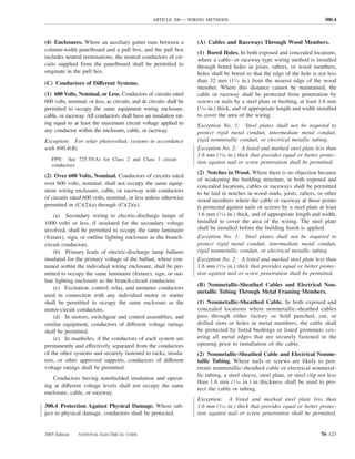 ARTICLE 300 — WIRING METHODS                                               300.4



(4) Enclosures. Where an auxiliary gutter runs between a             (A) Cables and Raceways Through Wood Members.
column-width panelboard and a pull box, and the pull box
                                                                     (1) Bored Holes. In both exposed and concealed locations,
includes neutral terminations, the neutral conductors of cir-        where a cable- or raceway-type wiring method is installed
cuits supplied from the panelboard shall be permitted to             through bored holes in joists, rafters, or wood members,
originate in the pull box.                                           holes shall be bored so that the edge of the hole is not less
(C) Conductors of Different Systems.                                 than 32 mm (11⁄4 in.) from the nearest edge of the wood
                                                                     member. Where this distance cannot be maintained, the
(1) 600 Volts, Nominal, or Less. Conductors of circuits rated        cable or raceway shall be protected from penetration by
600 volts, nominal, or less, ac circuits, and dc circuits shall be   screws or nails by a steel plate or bushing, at least 1.6 mm
permitted to occupy the same equipment wiring enclosure,             (1⁄16 in.) thick, and of appropriate length and width installed
cable, or raceway. All conductors shall have an insulation rat-      to cover the area of the wiring.
ing equal to at least the maximum circuit voltage applied to         Exception No. 1: Steel plates shall not be required to
any conductor within the enclosure, cable, or raceway.               protect rigid metal conduit, intermediate metal conduit,
Exception: For solar photovoltaic systems in accordance              rigid nonmetallic conduit, or electrical metallic tubing.
with 690.4(B).                                                       Exception No. 2: A listed and marked steel plate less than
                                                                     1.6 mm (1⁄16 in.) thick that provides equal or better protec-
   FPN: See 725.55(A) for Class 2 and Class 3 circuit
                                                                     tion against nail or screw penetration shall be permitted.
   conductors.
                                                                     (2) Notches in Wood. Where there is no objection because
(2) Over 600 Volts, Nominal. Conductors of circuits rated
                                                                     of weakening the building structure, in both exposed and
over 600 volts, nominal, shall not occupy the same equip-
                                                                     concealed locations, cables or raceways shall be permitted
ment wiring enclosure, cable, or raceway with conductors             to be laid in notches in wood studs, joists, rafters, or other
of circuits rated 600 volts, nominal, or less unless otherwise       wood members where the cable or raceway at those points
permitted in (C)(2)(a) through (C)(2)(e).                            is protected against nails or screws by a steel plate at least
    (a) Secondary wiring to electric-discharge lamps of              1.6 mm (1⁄16 in.) thick, and of appropriate length and width,
1000 volts or less, if insulated for the secondary voltage           installed to cover the area of the wiring. The steel plate
involved, shall be permitted to occupy the same luminaire            shall be installed before the building ﬁnish is applied.
(ﬁxture), sign, or outline lighting enclosure as the branch-         Exception No. 1: Steel plates shall not be required to
circuit conductors.                                                  protect rigid metal conduit, intermediate metal conduit,
    (b) Primary leads of electric-discharge lamp ballasts            rigid nonmetallic conduit, or electrical metallic tubing.
insulated for the primary voltage of the ballast, where con-         Exception No. 2: A listed and marked steel plate less than
tained within the individual wiring enclosure, shall be per-         1.6 mm (1⁄16 in.) thick that provides equal or better protec-
mitted to occupy the same luminaire (ﬁxture), sign, or out-          tion against nail or screw penetration shall be permitted.
line lighting enclosure as the branch-circuit conductors.
                                                                     (B) Nonmetallic-Sheathed Cables and Electrical Non-
    (c) Excitation, control, relay, and ammeter conductors
                                                                     metallic Tubing Through Metal Framing Members.
used in connection with any individual motor or starter
shall be permitted to occupy the same enclosure as the               (1) Nonmetallic-Sheathed Cable. In both exposed and
motor-circuit conductors.                                            concealed locations where nonmetallic-sheathed cables
    (d) In motors, switchgear and control assemblies, and            pass through either factory or ﬁeld punched, cut, or
similar equipment, conductors of different voltage ratings           drilled slots or holes in metal members, the cable shall
shall be permitted.                                                  be protected by listed bushings or listed grommets cov-
    (e) In manholes, if the conductors of each system are            ering all metal edges that are securely fastened in the
permanently and effectively separated from the conductors            opening prior to installation of the cable.
of the other systems and securely fastened to racks, insula-         (2) Nonmetallic-Sheathed Cable and Electrical Nonme-
tors, or other approved supports, conductors of different            tallic Tubing. Where nails or screws are likely to pen-
voltage ratings shall be permitted.                                  etrate nonmetallic-sheathed cable or electrical nonmetal-
                                                                     lic tubing, a steel sleeve, steel plate, or steel clip not less
   Conductors having nonshielded insulation and operat-
                                                                     than 1.6 mm (1⁄16 in.) in thickness shall be used to pro-
ing at different voltage levels shall not occupy the same
                                                                     tect the cable or tubing.
enclosure, cable, or raceway.
                                                                     Exception: A listed and marked steel plate less than
300.4 Protection Against Physical Damage. Where sub-                 1.6 mm (1⁄16 in.) thick that provides equal or better protec-
ject to physical damage, conductors shall be protected.              tion against nail or screw penetration shall be permitted.


2005 Edition   NATIONAL ELECTRICAL CODE                                                                                     70–123
 