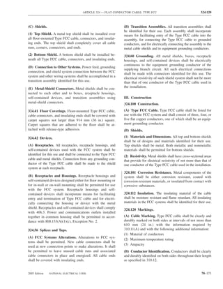 ARTICLE 324 — FLAT CONDUCTOR CABLE: TYPE FCC                                      324.120



(C) Shields.                                                    (B) Transition Assemblies. All transition assemblies shall
                                                                be identiﬁed for their use. Each assembly shall incorporate
(1) Top Shield. A metal top shield shall be installed over      means for facilitating entry of the Type FCC cable into the
all ﬂoor-mounted Type FCC cable, connectors, and insulat-       assembly, for connecting the Type FCC cable to grounded
ing ends. The top shield shall completely cover all cable       conductors, and for electrically connecting the assembly to the
runs, corners, connectors, and ends.                            metal cable shields and to equipment grounding conductors.
(2) Bottom Shield. A bottom shield shall be installed be-       324.60 Grounding. All metal shields, boxes, receptacle
neath all Type FCC cable, connectors, and insulating ends.      housings, and self-contained devices shall be electrically
                                                                continuous to the equipment grounding conductor of the
(D) Connection to Other Systems. Power feed, grounding
                                                                supplying branch circuit. All such electrical connections
connection, and shield system connection between the FCC
                                                                shall be made with connectors identiﬁed for this use. The
system and other wiring systems shall be accomplished in a      electrical resistivity of such shield system shall not be more
transition assembly identiﬁed for this use.                     than that of one conductor of the Type FCC cable used in
                                                                the installation.
(E) Metal-Shield Connectors. Metal shields shall be con-
nected to each other and to boxes, receptacle housings,
self-contained devices, and transition assemblies using         III. Construction
metal-shield connectors.                                        324.100 Construction.
324.41 Floor Coverings. Floor-mounted Type FCC cable,           (A) Type FCC Cable. Type FCC cable shall be listed for
cable connectors, and insulating ends shall be covered with     use with the FCC system and shall consist of three, four, or
carpet squares not larger than 914 mm (36 in.) square.          ﬁve ﬂat copper conductors, one of which shall be an equip-
Carpet squares that are adhered to the ﬂoor shall be at-        ment grounding conductor.
tached with release-type adhesives.                             (B) Shields.

324.42 Devices.                                                 (1) Materials and Dimensions. All top and bottom shields
                                                                shall be of designs and materials identiﬁed for their use.
(A) Receptacles. All receptacles, receptacle housings, and      Top shields shall be metal. Both metallic and nonmetallic
self-contained devices used with the FCC system shall be        materials shall be permitted for bottom shields.
identiﬁed for this use and shall be connected to the Type FCC
                                                                (2) Resistivity. Metal shields shall have cross-sectional areas
cable and metal shields. Connection from any grounding con-     that provide for electrical resistivity of not more than that of
ductor of the Type FCC cable shall be made to the shield        one conductor of the Type FCC cable used in the installation.
system at each receptacle.
                                                                324.101 Corrosion Resistance. Metal components of the
(B) Receptacles and Housings. Receptacle housings and           system shall be either corrosion resistant, coated with
self-contained devices designed either for ﬂoor mounting or     corrosion-resistant materials, or insulated from contact with
for in-wall or on-wall mounting shall be permitted for use      corrosive substances.
with the FCC system. Receptacle housings and self-
contained devices shall incorporate means for facilitating      324.112 Insulation. The insulating material of the cable
entry and termination of Type FCC cable and for electri-        shall be moisture resistant and ﬂame retardant. All insulating
cally connecting the housing or device with the metal           materials in the FCC systems shall be identiﬁed for their use.
shield. Receptacles and self-contained devices shall comply
                                                                324.120 Markings.
with 406.3. Power and communications outlets installed
together in common housing shall be permitted in accor-         (A) Cable Marking. Type FCC cable shall be clearly and
dance with 800.133(A)(1)(c), Exception No. 2.                   durably marked on both sides at intervals of not more than
                                                                610 mm (24 in.) with the information required by
324.56 Splices and Taps.                                        310.11(A) and with the following additional information:
                                                                (1) Material of conductors
(A) FCC Systems Alterations. Alterations to FCC sys-
                                                                (2) Maximum temperature rating
tems shall be permitted. New cable connectors shall be
                                                                (3) Ampacity
used at new connection points to make alterations. It shall
be permitted to leave unused cable runs and associated          (B) Conductor Identiﬁcation. Conductors shall be clearly
cable connectors in place and energized. All cable ends         and durably identiﬁed on both sides throughout their length
shall be covered with insulating ends.                          as speciﬁed in 310.12.


2005 Edition   NATIONAL ELECTRICAL CODE                                                                                 70–173
 