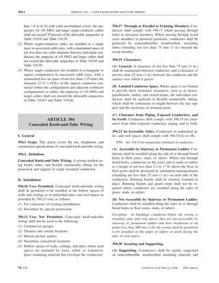 394.1                                 ARTICLE 394 — CONCEALED KNOB-AND-TUBE WIRING



    than 1.8 m (6 ft) with solid unventilated covers, the am-    394.17 Through or Parallel to Framing Members. Con-
    pacities for 1/0 AWG and larger single-conductor cables      ductors shall comply with 398.17 where passing through
    shall not exceed 70 percent of the allowable ampacities in   holes in structural members. Where passing through wood
    Table 310.69 and Table 310.70.                               cross members in plastered partitions, conductors shall be
(2) Where single-conductor cables are installed in a single      protected by noncombustible, nonabsorbent, insulating
    layer in uncovered cable trays, with a maintained space of   tubes extending not less than 75 mm (3 in.) beyond the
    not less than one cable diameter between individual con-     wood member.
    ductors, the ampacity of 1/0 AWG and larger cables shall
    not exceed the allowable ampacities in Table 310.69 and      394.19 Clearances.
    Table 310.70.                                                (A) General. A clearance of not less than 75 mm (3 in.)
(3) Where single conductors are installed in a triangular or     shall be maintained between conductors and a clearance of
    square conﬁguration in uncovered cable trays, with a         not less than 25 mm (1 in.) between the conductor and the
    maintained free air space of not less than 2.15 times the    surface over which it passes.
    diameter (2.15 × O.D.) of the largest conductor con-
    tained within the conﬁguration and adjacent conductor        (B) Limited Conductor Space. Where space is too limited
    conﬁgurations or cables, the ampacity of 1/0 AWG and         to provide these minimum clearances, such as at meters,
    larger cables shall not exceed the allowable ampacities      panelboards, outlets, and switch points, the individual con-
    in Table 310.67 and Table 310.68.                            ductors shall be enclosed in ﬂexible nonmetallic tubing,
                                                                 which shall be continuous in length between the last sup-
                                                                 port and the enclosure or terminal point.

                                                                 (C) Clearance from Piping, Exposed Conductors, and
                  ARTICLE 394                                    So Forth. Conductors shall comply with 398.19 for clear-
         Concealed Knob-and-Tube Wiring                          ances from other exposed conductors, piping, and so forth.

                                                                 394.23 In Accessible Attics. Conductors in unﬁnished at-
I. General                                                       tics and roof spaces shall comply with 394.23(A) or (B).
394.1 Scope. This article covers the use, installation, and         FPN: See 310.10 for temperature limitation of conductors.
construction speciﬁcations of concealed knob-and-tube wiring.
                                                                 (A) Accessible by Stairway or Permanent Ladder. Con-
394.2. Deﬁnition.                                                ductors shall be installed along the side of or through bored
                                                                 holes in ﬂoor joists, studs, or rafters. Where run through
Concealed Knob-and-Tube Wiring. A wiring method us-              bored holes, conductors in the joists and in studs or rafters
ing knobs, tubes, and ﬂexible nonmetallic tubing for the         to a height of not less than 2.1 m (7 ft) above the ﬂoor or
protection and support of single insulated conductors.           ﬂoor joists shall be protected by substantial running boards
                                                                 extending not less than 25 mm (1 in.) on each side of the
II. Installation                                                 conductors. Running boards shall be securely fastened in
                                                                 place. Running boards and guard strips shall not be re-
394.10 Uses Permitted. Concealed knob-and-tube wiring            quired where conductors are installed along the sides of
shall be permitted to be installed in the hollow spaces of       joists, studs, or rafters.
walls and ceilings or in unﬁnished attics and roof spaces as
provided by 394.23 only as follows:                              (B) Not Accessible by Stairway or Permanent Ladder.
(1) For extensions of existing installations                     Conductors shall be installed along the sides of or through
(2) Elsewhere by special permission                              bored holes in ﬂoor joists, studs, or rafters.
                                                                 Exception: In buildings completed before the wiring is
394.12 Uses Not Permitted. Concealed knob-and-tube
                                                                 installed, attic and roof spaces that are not accessible by
wiring shall not be used in the following:
                                                                 stairway or permanent ladder and have headroom at all
(1) Commercial garages                                           points less than 900 mm (3 ft), the wiring shall be permitted
(2) Theaters and similar locations                               to be installed on the edges of rafters or joists facing the
(3) Motion picture studios                                       attic or roof space.
(4) Hazardous (classiﬁed) locations
                                                                 394.30 Securing and Supporting.
(5) Hollow spaces of walls, ceilings, and attics where such
    spaces are insulated by loose, rolled, or foamed-in-         (A) Supporting. Conductors shall be rigidly supported
    place insulating material that envelops the conductors       on noncombustible, nonabsorbent insulating materials and


70–224                                                                                NATIONAL ELECTRICAL CODE       2005 Edition
 