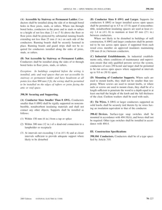 ARTICLE 398 — OPEN WIRING ON INSULATORS                                     398.104



(A) Accessible by Stairway or Permanent Ladder. Con-            (B) Conductor Sizes 8 AWG and Larger. Supports for
ductors shall be installed along the side of or through bored   conductors 8 AWG or larger installed across open spaces
holes in ﬂoor joists, studs, or rafters. Where run through      shall be permitted up to 4.5 m (15 ft) apart if noncombus-
bored holes, conductors in the joists and in studs or rafters   tible, nonabsorbent insulating spacers are used at least ev-
to a height of not less than 2.1 m (7 ft) above the ﬂoor or     ery 1.4 m (41⁄2 ft) to maintain at least 65 mm (21⁄2 in.)
ﬂoor joists shall be protected by substantial running boards    between conductors.
extending not less than 25 mm (1 in.) on each side of the           Where not likely to be disturbed in buildings of mill
conductors. Running boards shall be securely fastened in        construction, 8 AWG and larger conductors shall be permit-
place. Running boards and guard strips shall not be re-         ted to be run across open spaces if supported from each
quired for conductors installed along the sides of joists,      wood cross member on approved insulators maintaining
                                                                150 mm (6 in.) between conductors.
studs, or rafters.
                                                                (C) Industrial Establishments. In industrial establish-
(B) Not Accessible by Stairway or Permanent Ladder.             ments only, where conditions of maintenance and supervi-
Conductors shall be installed along the sides of or through     sion ensure that only qualiﬁed persons service the system,
bored holes in ﬂoor joists, studs, or rafters.                  conductors of sizes 250 kcmil and larger shall be permitted
                                                                to be run across open spaces where supported at intervals
Exception: In buildings completed before the wiring is          up to 9.0 m (30 ft) apart.
installed, attic and roof spaces that are not accessible by
stairway or permanent ladder and have headroom at all           (D) Mounting of Conductor Supports. Where nails are
points less than 900 mm (3 ft), the wiring shall be permitted   used to mount knobs, they shall not be smaller than ten-
to be installed on the edges of rafters or joists facing the    penny. Where screws are used to mount knobs, or where
attic or roof space.                                            nails or screws are used to mount cleats, they shall be of a
                                                                length sufficient to penetrate the wood to a depth equal to at
398.30 Securing and Supporting.                                 least one-half the height of the knob and the full thickness
                                                                of the cleat. Cushion washers shall be used with nails.
(A) Conductor Sizes Smaller Than 8 AWG. Conductors
                                                                (E) Tie Wires. 8 AWG or larger conductors supported on
smaller than 8 AWG shall be rigidly supported on noncom-
                                                                solid knobs shall be securely tied thereto by tie wires hav-
bustible, nonabsorbent insulating materials and shall not
                                                                ing an insulation equivalent to that of the conductor.
contact any other objects. Supports shall be installed as
follows:                                                        398.42 Devices. Surface-type snap switches shall be
                                                                mounted in accordance with 404.10(A), and boxes shall not
(1) Within 150 mm (6 in.) from a tap or splice
                                                                be required. Other type switches shall be installed in accor-
(2) Within 300 mm (12 in.) of a dead-end connection to a        dance with 404.4.
    lampholder or receptacle

(3) At intervals not exceeding 1.4 m (41⁄2 ft) and at closer    III. Construction Speciﬁcations
    intervals sufficient to provide adequate support where      398.104 Conductors. Conductors shall be of a type speci-
    likely to be disturbed                                      ﬁed by Article 310.




2005 Edition   NATIONAL ELECTRICAL CODE                                                                                70–227
 
