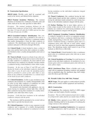 400.20                                   ARTICLE 400 — FLEXIBLE CORDS AND CABLES



II. Construction Speciﬁcations                                  having insulation on the individual conductors integral
                                                                with the jacket.
400.20 Labels. Flexible cords shall be examined and
tested at the factory and labeled before shipment.              (E) Tinned Conductors. One conductor having the indi-
                                                                vidual strands tinned and the other conductor or conductors
400.21 Nominal Insulation Thickness. The nominal                having the individual strands untinned for cords having insu-
thickness of insulation for conductors of ﬂexible cords and     lation on the individual conductors integral with the jacket.
cables shall not be less than speciﬁed in Table 400.4.
                                                                (F) Surface Marking. One or more ridges, grooves, or
Exception: The nominal insulation thickness for the             white stripes located on the exterior of the cord so as to
ground-check conductors of Type G-GC cables shall not be        identify one conductor for cords having insulation on the
less than 1.14 mm (45 mils) for 8 AWG and not less than         individual conductors integral with the jacket.
0.76 mm (30 mils) for 10 AWG.
                                                                400.23 Equipment Grounding Conductor Identiﬁcation.
400.22 Grounded-Conductor Identiﬁcation. One con-               A conductor intended to be used as an equipment ground-
ductor of ﬂexible cords that is intended to be used as a        ing conductor shall have a continuous identifying marker
grounded circuit conductor shall have a continuous marker       readily distinguishing it from the other conductor or con-
that readily distinguishes it from the other conductor or       ductors. Conductors having a continuous green color or a
conductors. The identiﬁcation shall consist of one of the       continuous green color with one or more yellow stripes
methods indicated in 400.22(A) through 400.22(F).               shall not be used for other than equipment grounding pur-
                                                                poses. The identifying marker shall consist of one of the
(A) Colored Braid. A braid ﬁnished to show a white or
                                                                methods in 400.23(A) or 400.23(B).
gray color and the braid on the other conductor or conduc-
tors ﬁnished to show a readily distinguishable solid color or   (A) Colored Braid. A braid ﬁnished to show a continuous
colors.                                                         green color or a continuous green color with one or more
                                                                yellow stripes.
(B) Tracer in Braid. A tracer in a braid of any color con-
trasting with that of the braid and no tracer in the braid of   (B) Colored Insulation or Covering. For cords having no
the other conductor or conductors. No tracer shall be used      braids on the individual conductors, an insulation of a con-
in the braid of any conductor of a ﬂexible cord that contains   tinuous green color or a continuous green color with one or
a conductor having a braid ﬁnished to show white or gray.       more yellow stripes.
Exception: In the case of Types C and PD and cords
having the braids on the individual conductors ﬁnished to       400.24 Attachment Plugs. Where a ﬂexible cord is pro-
show white or gray. In such cords, the identifying marker       vided with an equipment grounding conductor and equipped
shall be permitted to consist of the solid white or gray        with an attachment plug, the attachment plug shall comply
ﬁnish on one conductor, provided there is a colored tracer      with 250.138(A) and 250.138(B).
in the braid of each other conductor.
                                                                III. Portable Cables Over 600 Volts, Nominal
(C) Colored Insulation. A white or gray insulation on one
conductor and insulation of a readily distinguishable color     400.30 Scope. This part applies to multiconductor portable
or colors on the other conductor or conductors for cords        cables used to connect mobile equipment and machinery.
having no braids on the individual conductors.
    For jacketed cords furnished with appliances, one con-      400.31 Construction.
ductor having its insulation colored light blue, with the
other conductors having their insulation of a readily distin-   (A) Conductors. The conductors shall be 8 AWG copper
guishable color other than white or gray.                       or larger and shall employ ﬂexible stranding.

Exception: Cords that have insulation on the individual         Exception: The size of the insulated ground-check conduc-
conductors integral with the jacket.                            tor of Type G-GC cables shall be not smaller than 10 AWG.

    The insulation shall be permitted to be covered with an     (B) Shields. Cables operated at over 2000 volts shall be
outer ﬁnish to provide the desired color.                       shielded. Shielding shall be for the purpose of conﬁning the
                                                                voltage stresses to the insulation.
(D) Colored Separator. A white or gray separator on one
conductor and a separator of a readily distinguishable          (C) Equipment Grounding Conductor(s). An equipment
solid color on the other conductor or conductors of cords       grounding conductor(s) shall be provided. The total area


70–238                                                                              NATIONAL ELECTRICAL CODE      2005 Edition
 