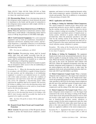 440.13                        ARTICLE 440 — AIR-CONDITIONING AND REFRIGERATING EQUIPMENT



Table 430.247, Table 430.248, Table 430.249, or Table             apparatus, and motors in circuits supplying hermetic refrig-
430.250, the locked-rotor current shall be assumed to be          erant motor-compressors against overcurrent due to short
six times the rated-load current.                                 circuits and grounds. They are in addition to or amendatory
                                                                  of the provisions of Article 240.
(D) Disconnecting Means. Every disconnecting means in
the refrigerant motor-compressor circuit between the point        440.22 Application and Selection.
of attachment to the feeder and the point of connection to
the refrigerant motor-compressor shall comply with the re-        (A) Rating or Setting for Individual Motor-Compressor.
quirements of 440.12.                                             The motor-compressor branch-circuit short-circuit and
                                                                  ground-fault protective device shall be capable of carry-
(E) Disconnecting Means Rated in Excess of 100 Horse-             ing the starting current of the motor. A protective device
power. Where the rated-load or locked-rotor current as deter-     having a rating or setting not exceeding 175 percent of the
mined above would indicate a disconnecting means rated in         motor-compressor rated-load current or branch-circuit se-
excess of 100 hp, the provisions of 430.109(E) shall apply.       lection current, whichever is greater, shall be permitted,
                                                                  provided that, where the protection speciﬁed is not suffi-
440.13 Cord-Connected Equipment. For cord-connected               cient for the starting current of the motor, the rating or
equipment such as room air conditioners, household re-            setting shall be permitted to be increased but shall not ex-
frigerators and freezers, drinking water coolers, and bev-        ceed 225 percent of the motor rated-load current or branch-
erage dispensers, a separable connector or an attachment          circuit selection current, whichever is greater.
plug and receptacle shall be permitted to serve as the
disconnecting means.                                              Exception: The rating of the branch-circuit short-circuit
                                                                  and ground-fault protective device shall not be required to
   FPN: For room air conditioners, see 440.63.
                                                                  be less than 15 amperes.
440.14 Location. Disconnecting means shall be located             (B) Rating or Setting for Equipment. The equipment
within sight from and readily accessible from the air-            branch-circuit short-circuit and ground-fault protective device
conditioning or refrigerating equipment. The disconnecting        shall be capable of carrying the starting current of the equip-
means shall be permitted to be installed on or within the         ment. Where the hermetic refrigerant motor-compressor is the
air-conditioning or refrigerating equipment.                      only load on the circuit, the protection shall conform with
    The disconnecting means shall not be located on panels        440.22(A). Where the equipment incorporates more than one
that are designed to allow access to the air-conditioning or      hermetic refrigerant motor-compressor or a hermetic refriger-
refrigeration equipment.                                          ant motor-compressor and other motors or other loads, the
Exception No. 1: Where the disconnecting means provided           equipment short-circuit and ground-fault protection shall con-
in accordance with 430.102(A) is capable of being locked in       form with 430.53 and 440.22(B)(1) and (B)(2).
the open position, and the refrigerating or air-conditioning
                                                                  (1) Motor-Compressor Largest Load. Where a hermetic
equipment is essential to an industrial process in a facility
                                                                  refrigerant motor-compressor is the largest load connected to
with written safety procedures, and where the conditions of
                                                                  the circuit, the rating or setting of the branch-circuit short-
maintenance and supervision ensure that only qualiﬁed per-
                                                                  circuit and ground-fault protective device shall not exceed the
sons service the equipment, a disconnecting means within
                                                                  value speciﬁed in 440.22(A) for the largest motor-compressor
sight from the equipment shall not be required. The provision
                                                                  plus the sum of the rated-load current or branch-circuit selec-
for locking or adding a lock to the disconnecting means shall
                                                                  tion current, whichever is greater, of the other motor-
be permanently installed on or at the switch or circuit breaker
                                                                  compressor(s) and the ratings of the other loads supplied.
used as the disconnecting means.
Exception No. 2: Where an attachment plug and recep-              (2) Motor-Compressor Not Largest Load. Where a her-
tacle serve as the disconnecting means in accordance with         metic refrigerant motor-compressor is not the largest load
440.13, their location shall be accessible but shall not be       connected to the circuit, the rating or setting of the branch-
required to be readily accessible.                                circuit short-circuit and ground-fault protective device shall
                                                                  not exceed a value equal to the sum of the rated-load cur-
   FPN: See Parts VII and IX of Article 430 for additional        rent or branch-circuit selection current, whichever is
   requirements.
                                                                  greater, rating(s) for the motor-compressor(s) plus the value
                                                                  speciﬁed in 430.53(C)(4) where other motor loads are sup-
III. Branch-Circuit Short-Circuit and Ground-Fault                plied, or the value speciﬁed in 240.4 where only nonmotor
     Protection                                                   loads are supplied in addition to the motor-compressor(s).
440.21 General. The provisions of Part III specify devices        Exception No. 1: Equipment that starts and operates on a
intended to protect the branch-circuit conductors, control        15- or 20-ampere 120-volt, or 15-ampere 208- or 240-volt


70–316                                                                                 NATIONAL ELECTRICAL CODE      2005 Edition
 