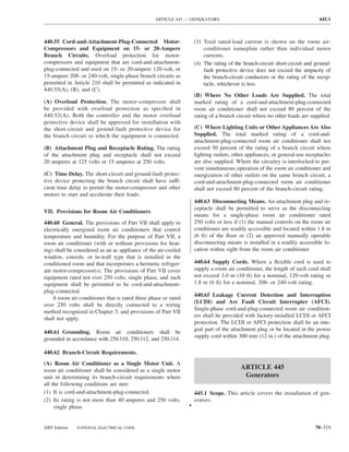 ARTICLE 445 — GENERATORS                                                   445.1



440.55 Cord-and-Attachment-Plug-Connected Motor-                    (3) Total rated-load current is shown on the room air-
Compressors and Equipment on 15- or 20-Ampere                           conditioner nameplate rather than individual motor
Branch Circuits. Overload protection for motor-                         currents.
compressors and equipment that are cord-and-attachment-             (4) The rating of the branch-circuit short-circuit and ground-
plug-connected and used on 15- or 20-ampere 120-volt, or                fault protective device does not exceed the ampacity of
15-ampere 208- or 240-volt, single-phase branch circuits as             the branch-circuit conductors or the rating of the recep-
permitted in Article 210 shall be permitted as indicated in             tacle, whichever is less.
440.55(A), (B), and (C).
                                                                    (B) Where No Other Loads Are Supplied. The total
(A) Overload Protection. The motor-compressor shall                 marked rating of a cord-and-attachment-plug-connected
be provided with overload protection as speciﬁed in                 room air conditioner shall not exceed 80 percent of the
440.52(A). Both the controller and the motor overload               rating of a branch circuit where no other loads are supplied.
protective device shall be approved for installation with
the short-circuit and ground-fault protective device for            (C) Where Lighting Units or Other Appliances Are Also
the branch circuit to which the equipment is connected.             Supplied. The total marked rating of a cord-and-
                                                                    attachment-plug-connected room air conditioner shall not
(B) Attachment Plug and Receptacle Rating. The rating               exceed 50 percent of the rating of a branch circuit where
of the attachment plug and receptacle shall not exceed              lighting outlets, other appliances, or general-use receptacles
20 amperes at 125 volts or 15 amperes at 250 volts.                 are also supplied. Where the circuitry is interlocked to pre-
                                                                    vent simultaneous operation of the room air conditioner and
(C) Time Delay. The short-circuit and ground-fault protec-          energization of other outlets on the same branch circuit, a
tive device protecting the branch circuit shall have suffi-         cord-and-attachment-plug-connected room air conditioner
cient time delay to permit the motor-compressor and other           shall not exceed 80 percent of the branch-circuit rating.
motors to start and accelerate their loads.
                                                                    440.63 Disconnecting Means. An attachment plug and re-
                                                                    ceptacle shall be permitted to serve as the disconnecting
VII. Provisions for Room Air Conditioners
                                                                    means for a single-phase room air conditioner rated
440.60 General. The provisions of Part VII shall apply to           250 volts or less if (1) the manual controls on the room air
electrically energized room air conditioners that control           conditioner are readily accessible and located within 1.8 m
temperature and humidity. For the purpose of Part VII, a            (6 ft) of the ﬂoor or (2) an approved manually operable
room air conditioner (with or without provisions for heat-          disconnecting means is installed in a readily accessible lo-
ing) shall be considered as an ac appliance of the air-cooled       cation within sight from the room air conditioner.
window, console, or in-wall type that is installed in the
conditioned room and that incorporates a hermetic refriger-         440.64 Supply Cords. Where a ﬂexible cord is used to
ant motor-compressor(s). The provisions of Part VII cover           supply a room air conditioner, the length of such cord shall
equipment rated not over 250 volts, single phase, and such          not exceed 3.0 m (10 ft) for a nominal, 120-volt rating or
equipment shall be permitted to be cord-and-attachment-             1.8 m (6 ft) for a nominal, 208- or 240-volt rating.
plug-connected.
                                                                    440.65 Leakage Current Detection and Interruption
    A room air conditioner that is rated three phase or rated
                                                                    (LCDI) and Arc Fault Circuit Interrupter (AFCI).
over 250 volts shall be directly connected to a wiring
                                                                    Single-phase cord-and-plug-connected room air condition-
method recognized in Chapter 3, and provisions of Part VII
                                                                    ers shall be provided with factory-installed LCDI or AFCI
shall not apply.
                                                                    protection. The LCDI or AFCI protection shall be an inte-
                                                                    gral part of the attachment plug or be located in the power
440.61 Grounding. Room air conditioners shall be
                                                                    supply cord within 300 mm (12 in.) of the attachment plug.
grounded in accordance with 250.110, 250.112, and 250.114.

440.62 Branch-Circuit Requirements.
(A) Room Air Conditioner as a Single Motor Unit. A
room air conditioner shall be considered as a single motor
                                                                                         ARTICLE 445
unit in determining its branch-circuit requirements where                                 Generators
all the following conditions are met:
(1) It is cord-and-attachment-plug-connected.                       445.1 Scope. This article covers the installation of gen-
(2) Its rating is not more than 40 amperes and 250 volts,           erators.
     single phase.                                              •


2005 Edition   NATIONAL ELECTRICAL CODE                                                                                    70–319
 