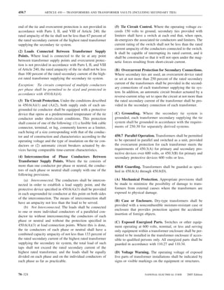 450.7             ARTICLE 450 — TRANSFORMERS AND TRANSFORMER VAULTS (INCLUDING SECONDARY TIES)



end of the tie and overcurrent protection is not provided in      (5) Tie Circuit Control. Where the operating voltage ex-
accordance with Parts I, II, and VIII of Article 240, the         ceeds 150 volts to ground, secondary ties provided with
rated ampacity of the tie shall not be less than 67 percent of    limiters shall have a switch at each end that, when open,
the rated secondary current of the highest rated transformer      de-energizes the associated tie conductors and limiters. The
supplying the secondary tie system.                               current rating of the switch shall not be less than the rated
                                                                  current ampacity of the conductors connected to the switch.
(2) Loads Connected Between Transformer Supply                    It shall be capable of interrupting its rated current, and it
Points. Where load is connected to the tie at any point           shall be constructed so that it will not open under the mag-
between transformer supply points and overcurrent protec-         netic forces resulting from short-circuit current.
tion is not provided in accordance with Parts I, II, and VIII
of Article 240, the rated ampacity of the tie shall not be less   (B) Overcurrent Protection for Secondary Connections.
than 100 percent of the rated secondary current of the high-      Where secondary ties are used, an overcurrent device rated
est rated transformer supplying the secondary tie system.         or set at not more than 250 percent of the rated secondary
Exception: Tie circuits comprised of multiple conductors          current of the transformers shall be provided in the second-
                                                                  ary connections of each transformer supplying the tie sys-
per phase shall be permitted to be sized and protected in
                                                                  tem. In addition, an automatic circuit breaker actuated by a
accordance with 450.6(A)(4).
                                                                  reverse-current relay set to open the circuit at not more than
(3) Tie Circuit Protection. Under the conditions described        the rated secondary current of the transformer shall be pro-
in 450.6(A)(1) and (A)(2), both supply ends of each un-           vided in the secondary connection of each transformer.
grounded tie conductor shall be equipped with a protective
device that opens at a predetermined temperature of the tie       (C) Grounding. Where the secondary tie system is
conductor under short-circuit conditions. This protection         grounded, each transformer secondary supplying the tie
shall consist of one of the following: (1) a fusible link cable   system shall be grounded in accordance with the require-
connector, terminal, or lug, commonly known as a limiter,         ments of 250.30 for separately derived systems.
each being of a size corresponding with that of the conduc-
tor and of construction and characteristics according to the      450.7 Parallel Operation. Transformers shall be permitted
operating voltage and the type of insulation on the tie con-      to be operated in parallel and switched as a unit, provided
ductors or (2) automatic circuit breakers actuated by de-         the overcurrent protection for each transformer meets the
vices having comparable time-current characteristics.             requirements of 450.3(A) for primary and secondary pro-
                                                                  tective devices over 600 volts, or 450.3(B) for primary and
(4) Interconnection of Phase Conductors Between                   secondary protective devices 600 volts or less.
Transformer Supply Points. Where the tie consists of
more than one conductor per phase or neutral, the conduc-         450.8 Guarding. Transformers shall be guarded as speci-
tors of each phase or neutral shall comply with one of the        ﬁed in 450.8(A) through 450.8(D).
following provisions.
    (a) Interconnected. The conductors shall be intercon-         (A) Mechanical Protection. Appropriate provisions shall
nected in order to establish a load supply point, and the         be made to minimize the possibility of damage to trans-
protective device speciﬁed in 450.6(A)(3) shall be provided       formers from external causes where the transformers are
in each ungrounded tie conductor at this point on both sides      exposed to physical damage.
of the interconnection. The means of interconnection shall
                                                                  (B) Case or Enclosure. Dry-type transformers shall be
have an ampacity not less than the load to be served.
                                                                  provided with a noncombustible moisture-resistant case or
    (b) Not Interconnected. The loads shall be connected
                                                                  enclosure that provides protection against the accidental
to one or more individual conductors of a paralleled con-
                                                                  insertion of foreign objects.
ductor tie without interconnecting the conductors of each
phase or neutral and without the protection speciﬁed in           (C) Exposed Energized Parts. Switches or other equip-
450.6(A)(3) at load connection points. Where this is done,        ment operating at 600 volts, nominal, or less and serving
the tie conductors of each phase or neutral shall have a          only equipment within a transformer enclosure shall be per-
combined capacity ampacity of not less than 133 percent of        mitted to be installed in the transformer enclosure if acces-
the rated secondary current of the highest rated transformer      sible to qualiﬁed persons only. All energized parts shall be
supplying the secondary tie system, the total load of such        guarded in accordance with 110.27 and 110.34.
taps shall not exceed the rated secondary current of the
highest rated transformer, and the loads shall be equally         (D) Voltage Warning. The operating voltage of exposed
divided on each phase and on the individual conductors of         live parts of transformer installations shall be indicated by
each phase as far as practicable.                                 signs or visible markings on the equipment or structures.


70–324                                                                                 NATIONAL ELECTRICAL CODE      2005 Edition
 