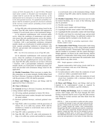 ARTICLE 501 — CLASS I LOCATIONS                                                    501.15



visions of 514.8, Exception No. 2; and 515.8(A). Threaded             to avoid tensile stress at the termination ﬁttings. Single
rigid metal conduit or threaded steel intermediate metal              conductor Type MV cables shall be shielded or metallic
conduit shall be used for the last 600 mm (24 in.) of the             armored.
underground run to emergence or to the point of connection
                                                                  (2) Flexible Connections. Where provision must be made
to the aboveground raceway. An equipment grounding con-
                                                                  for limited ﬂexibility, one or more of the following shall
ductor shall be included to provide for electrical continuity
                                                                  also be permitted:
of the raceway system and for grounding of non–current-
carrying metal parts.                                             (1) Flexible metal ﬁttings
                                                                  (2) Flexible metal conduit with listed ﬁttings
    (b) Type MI cable with termination ﬁttings listed for the
                                                                  (3) Liquidtight ﬂexible metal conduit with listed ﬁttings
location. Type MI cable shall be installed and supported in
a manner to avoid tensile stress at the termination ﬁttings.      (4) Liquidtight ﬂexible nonmetallic conduit with listed ﬁttings
    (c) In industrial establishments with restricted public       (5) Flexible cord listed for extra-hard usage and provided
access, where the conditions of maintenance and supervi-              with listed bushed ﬁttings. An additional conductor for
sion ensure that only qualiﬁed persons service the installa-          grounding shall be included in the ﬂexible cord.
tion, Type MC-HL cable, listed for use in Class I, Division
                                                                     FPN: See 501.30(B) for grounding requirements where
1 locations, with a gas/vaportight continuous corrugated             ﬂexible conduit is used.
metallic sheath, an overall jacket of suitable polymeric ma-
terial, separate grounding conductors in accordance with          (3) Nonincendive Field Wiring. Nonincendive ﬁeld wiring
250.122, and provided with termination ﬁttings listed for         shall be permitted using any of the wiring methods permitted
the application.                                                  for unclassiﬁed locations. Nonincendive ﬁeld wiring systems
                                                                  shall be installed in accordance with the control drawing(s).
   FPN: See 330.12 for restrictions on use of Type MC cable.
                                                                  Simple apparatus, not shown on the control drawing, shall be
    (d) In industrial establishments with restricted public       permitted in a nonincendive ﬁeld wiring circuit, provided the
access, where the conditions of maintenance and supervi-          simple apparatus does not interconnect the nonincendive ﬁeld
sion ensure that only qualiﬁed persons service the installa-      wiring circuit to any other circuit.
tion, Type ITC-HL cable, listed for use in Class I, Division         FPN: Simple apparatus is deﬁned in 504.2.
1 locations, with a gas/vaportight continuous corrugated
metallic sheath, an overall jacket of suitable polymeric ma-          Separate nonincendive ﬁeld wiring circuits shall be in-
terial and provided with termination ﬁttings listed for the       stalled in accordance with one of the following:
application.                                                      (1) In separate cables
(2) Flexible Connections. Where necessary to employ ﬂex-          (2) In multiconductor cables where the conductors of each
ible connections, as at motor terminals, ﬂexible ﬁttings listed        circuit are within a grounded metal shield
for Class I, Division 1 locations or ﬂexible cord in accordance   (3) In multiconductor cables, where the conductors of each
with the provisions of 501.140 shall be permitted.                     circuit have insulation with a minimum thickness of
                                                                       0.25 mm (0.01 in.)
(3) Boxes and Fittings. All boxes and ﬁttings shall be
approved for Class I, Division 1.                                 (4) Boxes and Fittings. Boxes and ﬁttings shall not be
                                                                  required to be explosionproof except as required by
(B) Class I, Division 2.
                                                                  501.105(B)(1), 501.115(B)(1), and 501.150(B)(1).
(1) General. In Class I, Division 2 locations, the following
wiring methods shall be permitted:                                501.15 Sealing and Drainage. Seals in conduit and cable
(1) All wiring methods permitted in Article 501.10(A).            systems shall comply with 501.15(A) through 501.15(F).
(2) Threaded rigid metal conduit, threaded steel intermedi-       Sealing compound shall be used in Type MI cable termina-
    ate metal conduit.                                            tion ﬁttings to exclude moisture and other ﬂuids from the
                                                                  cable insulation.
(3) Enclosed gasketed busways, enclosed gasketed wire-
    ways.                                                            FPN No. 1: Seals are provided in conduit and cable systems
(4) Type PLTC cable in accordance with the provisions of             to minimize the passage of gases and vapors and prevent the
                                                                     passage of ﬂames from one portion of the electrical installa-
    Article 725, or in cable tray systems. PLTC shall be             tion to another through the conduit. Such communication
    installed in a manner to avoid tensile stress at the ter-        through Type MI cable is inherently prevented by construction
    mination ﬁttings.                                                of the cable. Unless speciﬁcally designed and tested for the
(5) Type ITC cable as permitted in 727.4.                            purpose, conduit and cable seals are not intended to prevent
                                                                     the passage of liquids, gases, or vapors at a continuous pres-
(6) Type MI, MC, MV, or TC cable with termination ﬁt-                sure differential across the seal. Even at differences in pressure
    tings, or in cable tray systems and installed in a manner        across the seal equivalent to a few inches of water, there may



2005 Edition   NATIONAL ELECTRICAL CODE                                                                                           70–349
 