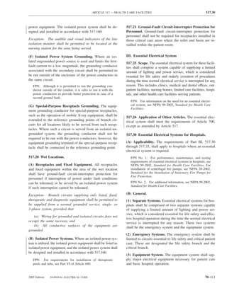 ARTICLE 517 — HEALTH CARE FACILITIES                                             517.30



power equipment. The isolated power system shall be de-            517.21 Ground-Fault Circuit-Interrupter Protection for
signed and installed in accordance with 517.160.                   Personnel. Ground-fault circuit-interrupter protection for
                                                                   personnel shall not be required for receptacles installed in
Exception: The audible and visual indicators of the line           those critical care areas where the toilet and basin are in-
isolation monitor shall be permitted to be located at the          stalled within the patient room.
nursing station for the area being served.

(F) Isolated Power System Grounding. Where an iso-                 III. Essential Electrical System
lated ungrounded power source is used and limits the ﬁrst-         517.25 Scope. The essential electrical system for these facili-
fault current to a low magnitude, the grounding conductor          ties shall comprise a system capable of supplying a limited
associated with the secondary circuit shall be permitted to        amount of lighting and power service, which is considered
be run outside of the enclosure of the power conductors in         essential for life safety and orderly cessation of procedures
the same circuit.                                                  during the time normal electrical service is interrupted for any
   FPN: Although it is permitted to run the grounding con-         reason. This includes clinics, medical and dental offices, out-
   ductor outside of the conduit, it is safer to run it with the   patient facilities, nursing homes, limited care facilities, hospi-
   power conductors to provide better protection in case of a      tals, and other health care facilities serving patients.
   second ground fault.
                                                                      FPN: For information on the need for an essential electri-
(G) Special-Purpose Receptacle Grounding. The equip-                  cal system, see NFPA 99-2002, Standard for Health Care
                                                                      Facilities.
ment grounding conductor for special-purpose receptacles,
such as the operation of mobile X-ray equipment, shall be
                                                                   517.26 Application of Other Articles. The essential elec-
extended to the reference grounding points of branch cir-          trical system shall meet the requirements of Article 700,
cuits for all locations likely to be served from such recep-       except as amended by Article 517.
tacles. Where such a circuit is served from an isolated un-
grounded system, the grounding conductor shall not be              517.30 Essential Electrical Systems for Hospitals.
required to be run with the power conductors; however, the
equipment grounding terminal of the special-purpose recep-         (A) Applicability. The requirements of Part III, 517.30
tacle shall be connected to the reference grounding point.         through 517.35, shall apply to hospitals where an essential
                                                                   electrical system is required.
517.20 Wet Locations.                                                 FPN No. 1: For performance, maintenance, and testing
                                                                      requirements of essential electrical systems in hospitals, see
(A) Receptacles and Fixed Equipment. All receptacles                  NFPA 99-2002, Standard for Health Care Facilities. For
and ﬁxed equipment within the area of the wet location                installation of centrifugal ﬁre pumps, see NFPA 20-2002,
shall have ground-fault circuit-interrupter protection for            Standard for the Installation of Stationary Fire Pumps for
                                                                      Fire Protection.
personnel if interruption of power under fault conditions
can be tolerated, or be served by an isolated power system            FPN No. 2: For additional information, see NFPA 99-2002,
                                                                      Standard for Health Care Facilities.
if such interruption cannot be tolerated.

Exception: Branch circuits supplying only listed, ﬁxed,            (B) General.
therapeutic and diagnostic equipment shall be permitted to         (1) Separate Systems. Essential electrical systems for hos-
be supplied from a normal grounded service, single- or             pitals shall be comprised of two separate systems capable
3-phase system, provided that                                      of supplying a limited amount of lighting and power ser-
                                                                   vice, which is considered essential for life safety and effec-
   (a) Wiring for grounded and isolated circuits does not
                                                                   tive hospital operation during the time the normal electrical
occupy the same raceway, and
                                                                   service is interrupted for any reason. These two systems
   (b) All conductive surfaces of the equipment are                shall be the emergency system and the equipment system.
grounded.
                                                                   (2) Emergency Systems. The emergency system shall be
(B) Isolated Power Systems. Where an isolated power sys-           limited to circuits essential to life safety and critical patient
tem is utilized, the isolated power equipment shall be listed as   care. These are designated the life safety branch and the
isolated power equipment, and the isolated power system shall      critical branch.
be designed and installed in accordance with 517.160.
                                                                   (3) Equipment System. The equipment system shall sup-
   FPN: For requirements for installation of therapeutic           ply major electrical equipment necessary for patient care
   pools and tubs, see Part VI of Article 680.                     and basic hospital operation.


2005 Edition   NATIONAL ELECTRICAL CODE                                                                                        70–413
 