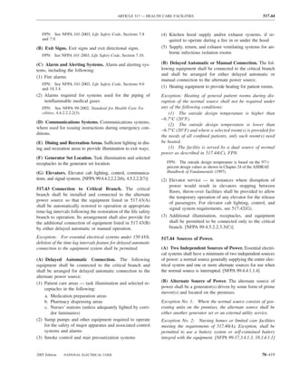 ARTICLE 517 — HEALTH CARE FACILITIES                                           517.44



   FPN: See NFPA 101-2003, Life Safety Code, Sections 7.8           (4) Kitchen hood supply and/or exhaust systems, if re-
   and 7.9.                                                             quired to operate during a ﬁre in or under the hood
(B) Exit Signs. Exit signs and exit directional signs.              (5) Supply, return, and exhaust ventilating systems for air-
                                                                        borne infectious isolation rooms
   FPN: See NFPA 101-2003, Life Safety Code, Section 7.10.

(C) Alarm and Alerting Systems. Alarm and alerting sys-             (B) Delayed Automatic or Manual Connection. The fol-
tems, including the following:                                      lowing equipment shall be connected to the critical branch
                                                                    and shall be arranged for either delayed automatic or
(1) Fire alarms
                                                                    manual connection to the alternate power source.
   FPN: See NFPA 101-2003, Life Safety Code, Sections 9.6
   and 18.3.4.
                                                                    (1) Heating equipment to provide heating for patient rooms.
(2) Alarms required for systems used for the piping of              Exception: Heating of general patient rooms during dis-
    nonﬂammable medical gases                                       ruption of the normal source shall not be required under
   FPN: See NFPA 99-2002, Standard for Health Care Fa-              any of the following conditions:
   cilities, 4.4.2.2.2.2(3).                                            (1) The outside design temperature is higher than
                                                                    −6.7°C (20°F).
(D) Communications Systems. Communications systems,
                                                                        (2) The outside design temperature is lower than
where used for issuing instructions during emergency con-
                                                                    −6.7°C (20°F) and where a selected room(s) is provided for
ditions.
                                                                    the needs of all conﬁned patients, only such room(s) need
(E) Dining and Recreation Areas. Sufficient lighting in din-        be heated.
ing and recreation areas to provide illumination to exit ways.          (3) The facility is served by a dual source of normal
                                                                    power as described in 517.44(C), FPN.
(F) Generator Set Location. Task illumination and selected
receptacles in the generator set location.                             FPN: The outside design temperature is based on the 971⁄2
                                                                       percent design values as shown in Chapter 24 of the ASHRAE
(G) Elevators. Elevator cab lighting, control, communica-              Handbook of Fundamentals (1997).
tions, and signal systems. [NFPA 99:4.4.2.2.2.2(6), 4.5.2.2.2(7)]   (2) Elevator service — in instances where disruption of
                                                                        power would result in elevators stopping between
517.43 Connection to Critical Branch. The critical
                                                                        ﬂoors, throw-over facilities shall be provided to allow
branch shall be installed and connected to the alternate
                                                                        the temporary operation of any elevator for the release
power source so that the equipment listed in 517.43(A)
                                                                        of passengers. For elevator cab lighting, control, and
shall be automatically restored to operation at appropriate
                                                                        signal system requirements, see 517.42(G).
time-lag intervals following the restoration of the life safety
branch to operation. Its arrangement shall also provide for         (3) Additional illumination, receptacles, and equipment
the additional connection of equipment listed in 517.43(B)              shall be permitted to be connected only to the critical
by either delayed automatic or manual operation.                        branch. [NFPA 99:4.5.2.2.3.3(C)]

Exception: For essential electrical systems under 150 kVA,          517.44 Sources of Power.
deletion of the time-lag intervals feature for delayed automatic
connection to the equipment system shall be permitted.              (A) Two Independent Sources of Power. Essential electri-
                                                                    cal systems shall have a minimum of two independent sources
(A) Delayed Automatic Connection. The following                     of power: a normal source generally supplying the entire elec-
equipment shall be connected to the critical branch and             trical system and one or more alternate sources for use when
shall be arranged for delayed automatic connection to the           the normal source is interrupted. [NFPA 99:4.4.1.1.4]
alternate power source:
(1) Patient care areas — task illumination and selected re-         (B) Alternate Source of Power. The alternate source of
     ceptacles in the following:                                    power shall be a generator(s) driven by some form of prime
                                                                    mover(s) and located on the premises.
    a. Medication preparation areas
    b. Pharmacy dispensing areas                                    Exception No. 1: Where the normal source consists of gen-
    c. Nurses’ stations (unless adequately lighted by corri-        erating units on the premises, the alternate source shall be
       dor luminaires)                                              either another generator set or an external utility service.
(2) Sump pumps and other equipment required to operate              Exception No. 2: Nursing homes or limited care facilities
    for the safety of major apparatus and associated control        meeting the requirements of 517.40(A), Exception, shall be
    systems and alarms                                              permitted to use a battery system or self-contained battery
(3) Smoke control and stair pressurization systems                  integral with the equipment. [NFPA 99:17.3.4.1.3, 18.3.4.1.1]


2005 Edition   NATIONAL ELECTRICAL CODE                                                                                     70–419
 