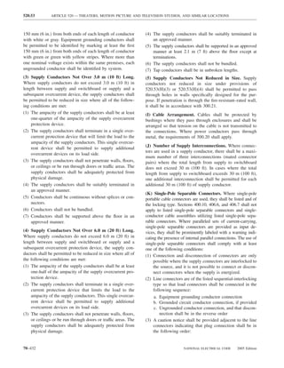 520.53         ARTICLE 520 — THEATERS, MOTION PICTURE AND TELEVISION STUDIOS, AND SIMILAR LOCATIONS



150 mm (6 in.) from both ends of each length of conductor       (4) The supply conductors shall be suitably terminated in
with white or gray. Equipment grounding conductors shall            an approved manner.
be permitted to be identiﬁed by marking at least the ﬁrst       (5) The supply conductors shall be supported in an approved
150 mm (6 in.) from both ends of each length of conductor           manner at least 2.1 m (7 ft) above the ﬂoor except at
with green or green with yellow stripes. Where more than            terminations.
one nominal voltage exists within the same premises, each       (6) The supply conductors shall not be bundled.
ungrounded conductor shall be identiﬁed by system.              (7) Tap conductors shall be in unbroken lengths.
(3) Supply Conductors Not Over 3.0 m (10 ft) Long.              (5) Supply Conductors Not Reduced in Size. Supply
Where supply conductors do not exceed 3.0 m (10 ft) in          conductors not reduced in size under provisions of
length between supply and switchboard or supply and a           520.53(H)(3) or 520.53(H)(4) shall be permitted to pass
subsequent overcurrent device, the supply conductors shall      through holes in walls speciﬁcally designed for the pur-
be permitted to be reduced in size where all of the follow-     pose. If penetration is through the ﬁre-resistant–rated wall,
ing conditions are met:                                         it shall be in accordance with 300.21.
(1) The ampacity of the supply conductors shall be at least     (I) Cable Arrangement. Cables shall be protected by
    one-quarter of the ampacity of the supply overcurrent       bushings where they pass through enclosures and shall be
    protection device.                                          arranged so that tension on the cable is not transmitted to
(2) The supply conductors shall terminate in a single over-     the connections. Where power conductors pass through
    current protection device that will limit the load to the   metal, the requirements of 300.20 shall apply.
    ampacity of the supply conductors. This single overcur-
                                                                (J) Number of Supply Interconnections. Where connec-
    rent device shall be permitted to supply additional
                                                                tors are used in a supply conductor, there shall be a maxi-
    overcurrent devices on its load side.
                                                                mum number of three interconnections (mated connector
(3) The supply conductors shall not penetrate walls, ﬂoors,     pairs) where the total length from supply to switchboard
    or ceilings or be run through doors or traffic areas. The   does not exceed 30 m (100 ft). In cases where the total
    supply conductors shall be adequately protected from        length from supply to switchboard exceeds 30 m (100 ft),
    physical damage.                                            one additional interconnection shall be permitted for each
(4) The supply conductors shall be suitably terminated in       additional 30 m (100 ft) of supply conductor.
    an approved manner.
                                                                (K) Single-Pole Separable Connectors. Where single-pole
(5) Conductors shall be continuous without splices or con-      portable cable connectors are used, they shall be listed and of
    nectors.                                                    the locking type. Sections 400.10, 406.6, and 406.7 shall not
(6) Conductors shall not be bundled.                            apply to listed single-pole separable connectors and single-
(7) Conductors shall be supported above the ﬂoor in an          conductor cable assemblies utilizing listed single-pole sepa-
    approved manner.                                            rable connectors. Where paralleled sets of current-carrying,
                                                                single-pole separable connectors are provided as input de-
(4) Supply Conductors Not Over 6.0 m (20 ft) Long.              vices, they shall be prominently labeled with a warning indi-
Where supply conductors do not exceed 6.0 m (20 ft) in          cating the presence of internal parallel connections. The use of
length between supply and switchboard or supply and a           single-pole separable connectors shall comply with at least
subsequent overcurrent protection device, the supply con-       one of the following conditions:
ductors shall be permitted to be reduced in size where all of   (1) Connection and disconnection of connectors are only
the following conditions are met:                                    possible where the supply connectors are interlocked to
(1) The ampacity of the supply conductors shall be at least          the source, and it is not possible to connect or discon-
    one-half of the ampacity of the supply overcurrent pro-          nect connectors when the supply is energized.
    tection device.                                             (2) Line connectors are of the listed sequential-interlocking
(2) The supply conductors shall terminate in a single over-          type so that load connectors shall be connected in the
    current protection device that limits the load to the            following sequence:
    ampacity of the supply conductors. This single overcur-          a. Equipment grounding conductor connection
    rent device shall be permitted to supply additional              b. Grounded circuit conductor connection, if provided
    overcurrent devices on its load side.                            c. Ungrounded conductor connection, and that discon-
(3) The supply conductors shall not penetrate walls, ﬂoors,              nection shall be in the reverse order
    or ceilings or be run through doors or traffic areas. The   (3) A caution notice shall be provided adjacent to the line
    supply conductors shall be adequately protected from             connectors indicating that plug connection shall be in
    physical damage.                                                 the following order:


70–432                                                                               NATIONAL ELECTRICAL CODE       2005 Edition
 