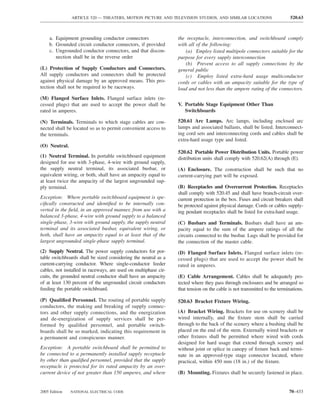 ARTICLE 520 — THEATERS, MOTION PICTURE AND TELEVISION STUDIOS, AND SIMILAR LOCATIONS                        520.63



    a. Equipment grounding conductor connectors                  the receptacle, interconnection, and switchboard comply
    b. Grounded circuit conductor connectors, if provided        with all of the following:
    c. Ungrounded conductor connectors, and that discon-             (a) Employ listed multipole connectors suitable for the
       nection shall be in the reverse order                     purpose for every supply interconnection
                                                                     (b) Prevent access to all supply connections by the
(L) Protection of Supply Conductors and Connectors.              general public
All supply conductors and connectors shall be protected              (c) Employ listed extra-hard usage multiconductor
against physical damage by an approved means. This pro-          cords or cables with an ampacity suitable for the type of
tection shall not be required to be raceways.                    load and not less than the ampere rating of the connectors.
(M) Flanged Surface Inlets. Flanged surface inlets (re-
cessed plugs) that are used to accept the power shall be         V. Portable Stage Equipment Other Than
rated in amperes.                                                   Switchboards

(N) Terminals. Terminals to which stage cables are con-          520.61 Arc Lamps. Arc lamps, including enclosed arc
nected shall be located so as to permit convenient access to     lamps and associated ballasts, shall be listed. Interconnect-
the terminals.                                                   ing cord sets and interconnecting cords and cables shall be
                                                                 extra-hard usage type and listed.
(O) Neutral.
                                                                 520.62 Portable Power Distribution Units. Portable power
(1) Neutral Terminal. In portable switchboard equipment          distribution units shall comply with 520.62(A) through (E).
designed for use with 3-phase, 4-wire with ground supply,
the supply neutral terminal, its associated busbar, or           (A) Enclosure. The construction shall be such that no
equivalent wiring, or both, shall have an ampacity equal to      current-carrying part will be exposed.
at least twice the ampacity of the largest ungrounded sup-
ply terminal.                                                    (B) Receptacles and Overcurrent Protection. Receptacles
                                                                 shall comply with 520.45 and shall have branch-circuit over-
Exception: Where portable switchboard equipment is spe-          current protection in the box. Fuses and circuit breakers shall
ciﬁcally constructed and identiﬁed to be internally con-         be protected against physical damage. Cords or cables supply-
verted in the ﬁeld, in an approved manner, from use with a       ing pendant receptacles shall be listed for extra-hard usage.
balanced 3-phase, 4-wire with ground supply to a balanced
single-phase, 3-wire with ground supply, the supply neutral      (C) Busbars and Terminals. Busbars shall have an am-
terminal and its associated busbar, equivalent wiring, or        pacity equal to the sum of the ampere ratings of all the
both, shall have an ampacity equal to at least that of the       circuits connected to the busbar. Lugs shall be provided for
largest ungrounded single-phase supply terminal.                 the connection of the master cable.
(2) Supply Neutral. The power supply conductors for por-         (D) Flanged Surface Inlets. Flanged surface inlets (re-
table switchboards shall be sized considering the neutral as a   cessed plugs) that are used to accept the power shall be
current-carrying conductor. Where single-conductor feeder        rated in amperes.
cables, not installed in raceways, are used on multiphase cir-
cuits, the grounded neutral conductor shall have an ampacity     (E) Cable Arrangement. Cables shall be adequately pro-
of at least 130 percent of the ungrounded circuit conductors     tected where they pass through enclosures and be arranged so
feeding the portable switchboard.                                that tension on the cable is not transmitted to the terminations.

(P) Qualiﬁed Personnel. The routing of portable supply           520.63 Bracket Fixture Wiring.
conductors, the making and breaking of supply connec-
tors and other supply connections, and the energization          (A) Bracket Wiring. Brackets for use on scenery shall be
and de-energization of supply services shall be per-             wired internally, and the ﬁxture stem shall be carried
formed by qualiﬁed personnel, and portable switch-               through to the back of the scenery where a bushing shall be
boards shall be so marked, indicating this requirement in        placed on the end of the stem. Externally wired brackets or
a permanent and conspicuous manner.                              other ﬁxtures shall be permitted where wired with cords
                                                                 designed for hard usage that extend through scenery and
Exception: A portable switchboard shall be permitted to          without joint or splice in canopy of ﬁxture back and termi-
be connected to a permanently installed supply receptacle        nate in an approved-type stage connector located, where
by other than qualiﬁed personnel, provided that the supply       practical, within 450 mm (18 in.) of the ﬁxture.
receptacle is protected for its rated ampacity by an over-
current device of not greater than 150 amperes, and where        (B) Mounting. Fixtures shall be securely fastened in place.


2005 Edition   NATIONAL ELECTRICAL CODE                                                                                   70–433
 