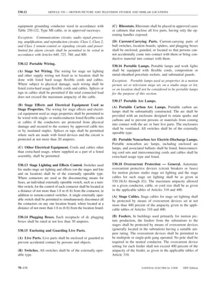 530.12                 ARTICLE 530 — MOTION PICTURE AND TELEVISION STUDIOS AND SIMILAR LOCATIONS



equipment grounding conductor sized in accordance with               (C) Rheostats. Rheostats shall be placed in approved cases
Table 250.122, Type MI cable, or in approved raceways.               or cabinets that enclose all live parts, having only the op-
                                                                     erating handles exposed.
Exception: Communications circuits; audio signal process-
ing, ampliﬁcation, and reproduction circuits; Class 1, Class 2,      (D) Current-Carrying Parts. Current-carrying parts of
and Class 3 remote-control or signaling circuits and power-          bull switches, location boards, spiders, and plugging boxes
limited ﬁre alarm circuits shall be permitted to be wired in         shall be enclosed, guarded, or located so that persons can-
accordance with Articles 640, 725, 760, and 800.                     not accidentally come into contact with them or bring con-
                                                                     ductive material into contact with them.
530.12 Portable Wiring.
                                                                     530.16 Portable Lamps. Portable lamps and work lights
(A) Stage Set Wiring. The wiring for stage set lighting              shall be equipped with ﬂexible cords, composition or
and other supply wiring not ﬁxed as to location shall be             metal-sheathed porcelain sockets, and substantial guards.
done with listed hard usage ﬂexible cords and cables.                Exception: Portable lamps used as properties in a motion
Where subject to physical damage, such wiring shall be               picture set or television stage set, on a studio stage or lot,
listed extra-hard usage ﬂexible cords and cables. Splices or         or on location shall not be considered to be portable lamps
taps in cables shall be permitted if the total connected load        for the purpose of this section.
does not exceed the maximum ampacity of the cable.
                                                                     530.17 Portable Arc Lamps.
(B) Stage Effects and Electrical Equipment Used as
                                                                     (A) Portable Carbon Arc Lamps. Portable carbon arc
Stage Properties. The wiring for stage effects and electri-
                                                                     lamps shall be substantially constructed. The arc shall be
cal equipment used as stage properties shall be permitted to
                                                                     provided with an enclosure designed to retain sparks and
be wired with single- or multiconductor listed ﬂexible cords
                                                                     carbons and to prevent persons or materials from coming
or cables if the conductors are protected from physical
                                                                     into contact with the arc or bare live parts. The enclosures
damage and secured to the scenery by approved cable ties
                                                                     shall be ventilated. All switches shall be of the externally
or by insulated staples. Splices or taps shall be permitted
                                                                     operable type.
where such are made with listed devices and the circuit is
protected at not more than 20 amperes.                               (B) Portable Noncarbon Arc Electric-Discharge Lamps.
                                                                     Portable noncarbon arc lamps, including enclosed arc
(C) Other Electrical Equipment. Cords and cables other               lamps, and associated ballasts shall be listed. Interconnect-
than extra-hard usage, where supplied as a part of a listed          ing cord sets and interconnecting cords and cables shall be
assembly, shall be permitted.                                        extra-hard usage type and listed.

530.13 Stage Lighting and Effects Control. Switches used             530.18 Overcurrent Protection — General. Automatic
for studio stage set lighting and effects (on the stages and lots    overcurrent protective devices (circuit breakers or fuses)
and on location) shall be of the externally operable type.           for motion picture studio stage set lighting and the stage
Where contactors are used as the disconnecting means for             cables for such stage set lighting shall be as given in
fuses, an individual externally operable switch, such as a tum-      530.18(A) through (G). The maximum ampacity allowed
bler switch, for the control of each contactor shall be located at   on a given conductor, cable, or cord size shall be as given
a distance of not more than 1.8 m (6 ft) from the contactor, in      in the applicable tables of Articles 310 and 400.
addition to remote-control switches. A single externally oper-       (A) Stage Cables. Stage cables for stage set lighting shall
able switch shall be permitted to simultaneously disconnect all      be protected by means of overcurrent devices set at not
the contactors on any one location board, where located at a         more than 400 percent of the ampacity given in the appli-
distance of not more than 1.8 m (6 ft) from the location board.      cable tables of Articles 310 and 400.

530.14 Plugging Boxes. Each receptacle of dc plugging                (B) Feeders. In buildings used primarily for motion pic-
boxes shall be rated at not less than 30 amperes.                    ture production, the feeders from the substations to the
                                                                     stages shall be protected by means of overcurrent devices
530.15 Enclosing and Guarding Live Parts.                            (generally located in the substation) having a suitable am-
                                                                     pere rating. The overcurrent devices shall be permitted to
(A) Live Parts. Live parts shall be enclosed or guarded to           be multipole or single-pole gang operated. No pole shall be
prevent accidental contact by persons and objects.                   required in the neutral conductor. The overcurrent device
                                                                     setting for each feeder shall not exceed 400 percent of the
(B) Switches. All switches shall be of the externally oper-          ampacity of the feeder, as given in the applicable tables of
able type.                                                           Article 310.


70–438                                                                                    NATIONAL ELECTRICAL CODE      2005 Edition
 