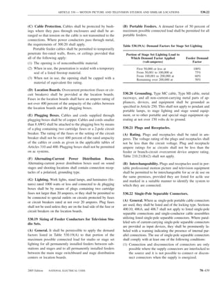 ARTICLE 530 — MOTION PICTURE AND TELEVISION STUDIOS AND SIMILAR LOCATIONS                              530.22



(C) Cable Protection. Cables shall be protected by bush-            (B) Portable Feeders. A demand factor of 50 percent of
ings where they pass through enclosures and shall be ar-            maximum possible connected load shall be permitted for all
ranged so that tension on the cable is not transmitted to the       portable feeders.
connections. Where power conductors pass through metal,
the requirements of 300.20 shall apply.                             Table 530.19(A) Demand Factors for Stage Set Lighting
    Portable feeder cables shall be permitted to temporarily
penetrate ﬁre-rated walls, ﬂoors, or ceilings provided that           Portion of Stage Set Lighting Load to
all of the following apply:                                              Which Demand Factor Applied              Feeder Demand
(1) The opening is of noncombustible material.                                    (volt-amperes)                      Factor

(2) When in use, the penetration is sealed with a temporary                   First 50,000 or less at                   100%
     seal of a listed ﬁrestop material.                                       From 50,001 to 100,000 at                  75%
                                                                              From 100,001 to 200,000 at                 60%
(3) When not in use, the opening shall be capped with a                       Remaining over 200,000 at                  50%
     material of equivalent ﬁre rating.

(D) Location Boards. Overcurrent protection (fuses or cir-
cuit breakers) shall be provided at the location boards.            530.20 Grounding. Type MC cable, Type MI cable, metal
Fuses in the location boards shall have an ampere rating of         raceways, and all non–current-carrying metal parts of ap-
not over 400 percent of the ampacity of the cables between          pliances, devices, and equipment shall be grounded as
the location boards and the plugging boxes.                         speciﬁed in Article 250. This shall not apply to pendant and
                                                                    portable lamps, to stage lighting and stage sound equip-
(E) Plugging Boxes. Cables and cords supplied through               ment, or to other portable and special stage equipment op-
plugging boxes shall be of copper. Cables and cords smaller         erating at not over 150 volts dc to ground.
than 8 AWG shall be attached to the plugging box by means
of a plug containing two cartridge fuses or a 2-pole circuit        530.21 Plugs and Receptacles.
breaker. The rating of the fuses or the setting of the circuit      (A) Rating. Plugs and receptacles shall be rated in am-
breaker shall not be over 400 percent of the rated ampacity         peres. The voltage rating of the plugs and receptacles shall
of the cables or cords as given in the applicable tables of         not be less than the circuit voltage. Plug and receptacle
Articles 310 and 400. Plugging boxes shall not be permitted         ampere ratings for ac circuits shall not be less than the
on ac systems.                                                      feeder or branch-circuit overcurrent device ampere rating.
                                                                    Table 210.21(B)(2) shall not apply.
(F) Alternating-Current Power Distribution Boxes.
Alternating-current power distribution boxes used on sound          (B) Interchangeability. Plugs and receptacles used in por-
stages and shooting locations shall contain connection recep-       table professional motion picture and television equipment
tacles of a polarized, grounding type.                              shall be permitted to be interchangeable for ac or dc use on
                                                                    the same premises, provided they are listed for ac/dc use
(G) Lighting. Work lights, stand lamps, and luminaires (ﬁx-         and marked in a suitable manner to identify the system to
tures) rated 1000 watts or less and connected to dc plugging        which they are connected.
boxes shall be by means of plugs containing two cartridge
fuses not larger than 20 amperes, or they shall be permitted to     530.22 Single-Pole Separable Connectors.
be connected to special outlets on circuits protected by fuses
or circuit breakers rated at not over 20 amperes. Plug fuses        (A) General. Where ac single-pole portable cable connectors
                                                                    are used, they shall be listed and of the locking type. Sections
shall not be used unless they are on the load side of the fuse or
                                                                    400.10, 406.6, and 406.7 shall not apply to listed single-pole
circuit breakers on the location boards.
                                                                    separable connections and single-conductor cable assemblies
530.19 Sizing of Feeder Conductors for Television Stu-              utilizing listed single-pole separable connectors. Where paral-
dio Sets.                                                           leled sets of current-carrying single-pole separable connectors
                                                                    are provided as input devices, they shall be prominently la-
(A) General. It shall be permissible to apply the demand            beled with a warning indicating the presence of internal par-
factors listed in Table 530.19(A) to that portion of the            allel connections. The use of single-pole separable connectors
maximum possible connected load for studio or stage set             shall comply with at least one of the following conditions:
lighting for all permanently installed feeders between sub-         (1) Connection and disconnection of connectors are only
stations and stages and to all permanently installed feeders             possible where the supply connectors are interlocked to
between the main stage switchboard and stage distribution                the source and it is not possible to connect or discon-
centers or location boards.                                              nect connectors when the supply is energized.


2005 Edition   NATIONAL ELECTRICAL CODE                                                                                     70–439
 