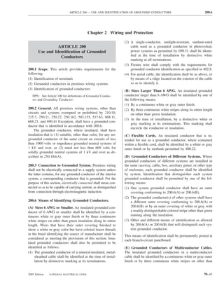 ARTICLE 200 — USE AND IDENTIFICATION OF GROUNDED CONDUCTORS                                 200.6




                                           Chapter 2 Wiring and Protection

                                                                   (2) A single-conductor, sunlight-resistant, outdoor-rated
                 ARTICLE 200                                           cable used as a grounded conductor in photovoltaic
       Use and Identiﬁcation of Grounded                               power systems as permitted by 690.31 shall be identi-
                                                                       ﬁed at the time of installation by distinctive white
                  Conductors
                                                                       marking at all terminations.
                                                                   (3) Fixture wire shall comply with the requirements for
200.1 Scope. This article provides requirements for the                grounded conductor identiﬁcation as speciﬁed in 402.8.
following:                                                         (4) For aerial cable, the identiﬁcation shall be as above, or
(1) Identiﬁcation of terminals                                         by means of a ridge located on the exterior of the cable
(2) Grounded conductors in premises wiring systems                     so as to identify it.
(3) Identiﬁcation of grounded conductors                           (B) Sizes Larger Than 6 AWG. An insulated grounded
   FPN: See Article 100 for deﬁnitions of Grounded Conduc-         conductor larger than 6 AWG shall be identiﬁed by one of
   tor and Grounding Conductor.                                    the following means:
                                                                   (1) By a continuous white or gray outer ﬁnish.
200.2 General. All premises wiring systems, other than             (2) By three continuous white stripes along its entire length
circuits and systems exempted or prohibited by 210.10,                 on other than green insulation.
215.7, 250.21, 250.22, 250.162, 503.155, 517.63, 668.11,
                                                                   (3) At the time of installation, by a distinctive white or
668.21, and 690.41 Exception, shall have a grounded con-
                                                                       gray marking at its terminations. This marking shall
ductor that is identiﬁed in accordance with 200.6.
                                                                       encircle the conductor or insulation.
    The grounded conductor, where insulated, shall have
insulation that is (1) suitable, other than color, for any un-     (C) Flexible Cords. An insulated conductor that is in-
grounded conductor of the same circuit on circuits of less         tended for use as a grounded conductor, where contained
than 1000 volts or impedance grounded neutral systems of           within a ﬂexible cord, shall be identiﬁed by a white or gray
1 kV and over, or (2) rated not less than 600 volts for            outer ﬁnish or by methods permitted by 400.22.
solidly grounded neutral systems of 1 kV and over as de-
scribed in 250.184(A).                                             (D) Grounded Conductors of Different Systems. Where
                                                                   grounded conductors of different systems are installed in
200.3 Connection to Grounded System. Premises wiring               the same raceway, cable, box, auxiliary gutter, or other type
shall not be electrically connected to a supply system unless      of enclosure, each grounded conductor shall be identiﬁed
the latter contains, for any grounded conductor of the interior    by system. Identiﬁcation that distinguishes each system
system, a corresponding conductor that is grounded. For the        grounded conductor shall be permitted by one of the fol-
purpose of this section, electrically connected shall mean con-    lowing means:
nected so as to be capable of carrying current, as distinguished   (1) One system grounded conductor shall have an outer
from connection through electromagnetic induction.                     covering conforming to 200.6(A) or 200.6(B).
                                                                   (2) The grounded conductor(s) of other systems shall have
200.6 Means of Identifying Grounded Conductors.                        a different outer covering conforming to 200.6(A) or
(A) Sizes 6 AWG or Smaller. An insulated grounded con-                 200.6(B) or by an outer covering of white or gray with
ductor of 6 AWG or smaller shall be identiﬁed by a con-                a readily distinguishable colored stripe other than green
tinuous white or gray outer ﬁnish or by three continuous               running along the insulation.
white stripes on other than green insulation along its entire      (3) Other and different means of identiﬁcation as allowed
length. Wires that have their outer covering ﬁnished to                by 200.6(A) or 200.6(B) that will distinguish each sys-
show a white or gray color but have colored tracer threads             tem grounded conductor.
in the braid identifying the source of manufacture shall be        This means of identiﬁcation shall be permanently posted at
considered as meeting the provisions of this section. Insu-        each branch-circuit panelboard.
lated grounded conductors shall also be permitted to be
identiﬁed as follows:                                              (E) Grounded Conductors of Multiconductor Cables.
(1) The grounded conductor of a mineral-insulated, metal-          The insulated grounded conductors in a multiconductor
     sheathed cable shall be identiﬁed at the time of instal-      cable shall be identiﬁed by a continuous white or gray outer
     lation by distinctive marking at its terminations.            ﬁnish or by three continuous white stripes on other than


2005 Edition   NATIONAL ELECTRICAL CODE                                                                                   70–43
 