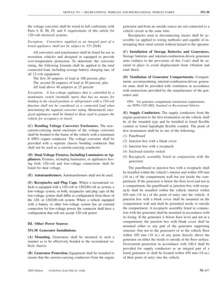 ARTICLE 551 — RECREATIONAL VEHICLES AND RECREATIONAL VEHICLE PARKS                               551.30



the voltage converter shall be wired in full conformity with      generator and from an outside source are not connected to a
Parts I, II, III, IV, and V requirements of this article for      vehicle circuit at the same time.
120-volt electrical systems.                                          Receptacles used as disconnecting means shall be ac-
Exception: Converters supplied as an integral part of a           cessible (as applied to wiring methods) and capable of in-
listed appliance shall not be subject to 551.20(B).               terrupting their rated current without hazard to the operator.

    All converters and transformers shall be listed for use in    (C) Installation of Storage Batteries and Generators.
recreation vehicles and designed or equipped to provide           Storage batteries and internal-combustion-driven generator
over-temperature protection. To determine the converter           units (subject to the provisions of this Code) shall be se-
rating, the following formula shall be applied to the total       cured in place to avoid displacement from vibration and
connected load, including average battery charging rate, of       road shock.
all 12-volt equipment:
    The ﬁrst 20 amperes of load at 100 percent, plus              (D) Ventilation of Generator Compartments. Compart-
    The second 20 amperes of load at 50 percent, plus             ments accommodating internal-combustion-driven genera-
    All load above 40 amperes at 25 percent                       tor units shall be provided with ventilation in accordance
                                                                  with instructions provided by the manufacturer of the gen-
Exception: A low-voltage appliance that is controlled by a
                                                                  erator unit.
momentary switch (normally open) that has no means for
holding in the closed position or refrigerators with a 120-volt      FPN: For generator compartment construction requirements,
function shall not be considered as a connected load when            see NFPA 1192-2002, Standard on Recreational Vehicles.
determining the required converter rating. Momentarily ener-
gized appliances shall be limited to those used to prepare the    (E) Supply Conductors. The supply conductors from the
vehicle for occupancy or travel.                                  engine generator to the ﬁrst termination on the vehicle shall
                                                                  be of the stranded type and be installed in listed ﬂexible
(C) Bonding Voltage Converter Enclosures. The non–                conduit or listed liquidtight ﬂexible conduit. The point of
current-carrying metal enclosure of the voltage converter         ﬁrst termination shall be in one of the following:
shall be bonded to the frame of the vehicle with a minimum        (1) Panelboard
8 AWG copper conductor. The voltage converter shall be
                                                                  (2) Junction box with a blank cover
provided with a separate chassis bonding conductor that
shall not be used as a current-carrying conductor.                (3) Junction box with a receptacle
                                                                  (4) Enclosed transfer switch
(D) Dual-Voltage Fixtures, Including Luminaires or Ap-            (5) Receptacle assembly listed in conjunction with the
pliances. Fixtures, including luminaires, or appliances hav-
                                                                      generator
ing both 120-volt and low-voltage connections shall be
listed for dual voltage.                                               The panelboard or junction box with a receptacle shall
                                                                  be installed within the vehicle’s interior and within 450 mm
(E) Autotransformers. Autotransformers shall not be used.         (18 in.) of the compartment wall but not inside the com-
(F) Receptacles and Plug Caps. Where a recreational ve-           partment. If the generator is below the ﬂoor level and not in
hicle is equipped with a 120-volt or 120/240-volt ac system, a    a compartment, the panelboard or junction box with recep-
low-voltage system, or both, receptacles and plug caps of the     tacle shall be installed within the vehicle interior within
low-voltage system shall differ in conﬁguration from those of     450 mm (18 in.) of the point of entry into the vehicle. A
the 120- or 120/240-volt system. Where a vehicle equipped         junction box with a blank cover shall be mounted on the
with a battery or other low-voltage system has an external        compartment wall and shall be permitted inside or outside
connection for low-voltage power, the connector shall have a      the compartment. A receptacle assembly listed in conjunc-
conﬁguration that will not accept 120-volt power.                 tion with the generator shall be mounted in accordance with
                                                                  its listing. If the generator is below ﬂoor level and not in a
                                                                  compartment, the junction box with blank cover shall be
III. Other Power Sources
                                                                  mounted either to any part of the generator supporting
551.30 Generator Installations.                                   structure (but not to the generator) or to the vehicle ﬂoor
                                                                  within 450 mm (18 in.) of any point directly above the
(A) Mounting. Generators shall be mounted in such a
                                                                  generator on either the inside or outside of the ﬂoor surface.
manner as to be effectively bonded to the recreational ve-
hicle chassis.                                                    Overcurrent protection in accordance with 240.4 shall be
                                                                  provided for supply conductors as an integral part of a
(B) Generator Protection. Equipment shall be installed to         listed generator or shall be located within 450 mm (18 in.)
ensure that the current-carrying conductors from the engine       of their point of entry into the vehicle.


2005 Edition   NATIONAL ELECTRICAL CODE                                                                                   70–457
 