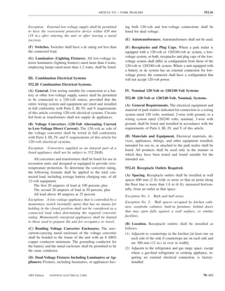ARTICLE 552 — PARK TRAILERS                                            552.41



Exception: External low-voltage supply shall be permitted        ing both 120-volt and low-voltage connections shall be
to have the overcurrent protective device within 450 mm          listed for dual voltage.
(18 in.) after entering the unit or after leaving a metal
raceway.                                                         (E) Autotransformers. Autotransformers shall not be used.

(F) Switches. Switches shall have a dc rating not less than      (F) Receptacles and Plug Caps. Where a park trailer is
the connected load.                                              equipped with a 120-volt or 120/240-volt ac system, a low-
(G) Luminaires (Lighting Fixtures). All low-voltage in-          voltage system, or both, receptacles and plug caps of the low-
terior luminaires (lighting ﬁxtures) rated more than 4 watts,    voltage system shall differ in conﬁguration from those of the
employing lamps rated more than 1.2 watts, shall be listed.      120-volt or 120/240-volt system. Where a unit equipped with
                                                                 a battery or dc system has an external connection for low-
                                                                 voltage power, the connector shall have a conﬁguration that
III. Combination Electrical Systems                              will not accept 120-volt power.
552.20 Combination Electrical Systems.
(A) General. Unit wiring suitable for connection to a bat-       IV. Nominal 120-Volt or 120/240-Volt Systems
tery or other low-voltage supply source shall be permitted
to be connected to a 120-volt source, provided that the          552.40 120-Volt or 120/240-Volt, Nominal, Systems.
entire wiring system and equipment are rated and installed       (A) General Requirements. The electrical equipment and
in full conformity with Parts I, III, IV, and V requirements     material of park trailers indicated for connection to a wiring
of this article covering 120-volt electrical systems. Circuits   system rated 120 volts, nominal, 2-wire with ground, or a
fed from ac transformers shall not supply dc appliances.
                                                                 wiring system rated 120/240 volts, nominal, 3-wire with
(B) Voltage Converters (120-Volt Alternating Current             ground, shall be listed and installed in accordance with the
to Low-Voltage Direct Current). The 120-volt ac side of          requirements of Parts I, III, IV, and V of this article.
the voltage converter shall be wired in full conformity
with Parts I, III, IV, and V requirements of this article for    (B) Materials and Equipment. Electrical materials, de-
120-volt electrical systems.                                     vices, appliances, ﬁttings, and other equipment installed,
                                                                 intended for use in, or attached to the park trailer shall be
Exception: Converters supplied as an integral part of a
                                                                 listed. All products shall be used only in the manner in
listed appliance shall not be subject to 552.20(B).
                                                                 which they have been tested and found suitable for the
    All converters and transformers shall be listed for use in   intended use.
recreation units and designed or equipped to provide over-
temperature protection. To determine the converter rating,       552.41 Receptacle Outlets Required.
the following formula shall be applied to the total con-
nected load, including average battery charging rate, of all     (A) Spacing. Receptacle outlets shall be installed at wall
12-volt equipment:                                               spaces 600 mm (2 ft) wide or more so that no point along
    The ﬁrst 20 amperes of load at 100 percent; plus             the ﬂoor line is more than 1.8 m (6 ft), measured horizon-
    The second 20 amperes of load at 50 percent; plus            tally, from an outlet in that space.
    All load above 40 amperes at 25 percent                      Exception No. 1: Bath and hall areas.
Exception: A low-voltage appliance that is controlled by a
                                                                 Exception No. 2: Wall spaces occupied by kitchen cabi-
momentary switch (normally open) that has no means for
holding in the closed position shall not be considered as a      nets, wardrobe cabinets, built-in furniture; behind doors
connected load when determining the required converter           that may open fully against a wall surface; or similar
rating. Momentarily energized appliances shall be limited        facilities.
to those used to prepare the unit for occupancy or travel.
                                                                 (B) Location. Receptacle outlets shall be installed as
(C) Bonding Voltage Converter Enclosures. The non–               follows:
current-carrying metal enclosure of the voltage converter        (1) Adjacent to countertops in the kitchen [at least one on
shall be bonded to the frame of the unit with an 8 AWG               each side of the sink if countertops are on each side and
copper conductor minimum. The grounding conductor for                are 300 mm (12 in.) or over in width]
the battery and the metal enclosure shall be permitted to be
                                                                 (2) Adjacent to the refrigerator and gas range space, except
the same conductor.
                                                                     where a gas-ﬁred refrigerator or cooking appliance, re-
(D) Dual-Voltage Fixtures Including Luminaires or Ap-                quiring no external electrical connection, is factory-
pliances. Fixtures, including luminaires, or appliances hav-         installed


2005 Edition   NATIONAL ELECTRICAL CODE                                                                                 70–469
 