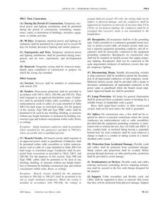 ARTICLE 590 — TEMPORARY INSTALLATIONS                                         590.4



590.3 Time Constraints.                                         ground shall not exceed 150 volts, the wiring shall not be
                                                                subject to physical damage, and the conductors shall be
(A) During the Period of Construction. Temporary elec-
                                                                supported on insulators at intervals of not more than 3.0 m
trical power and lighting installations shall be permitted
                                                                (10 ft); or, for festoon lighting, the conductors shall be so
during the period of construction, remodeling, mainte-
                                                                arranged that excessive strain is not transmitted to the
nance, repair, or demolition of buildings, structures, equip-
                                                                lampholders.
ment, or similar activities.
                                                                (D) Receptacles. All receptacles shall be of the grounding
(B) 90 Days. Temporary electrical power and lighting in-
                                                                type. Unless installed in a continuous grounded metal race-
stallations shall be permitted for a period not to exceed 90
                                                                way or metal-covered cable, all branch circuits shall con-
days for holiday decorative lighting and similar purposes.
                                                                tain a separate equipment grounding conductor, and all re-
(C) Emergencies and Tests. Temporary electrical power           ceptacles shall be electrically connected to the equipment
and lighting installations shall be permitted during emer-      grounding conductors. Receptacles on construction sites
gencies and for tests, experiments, and developmental           shall not be installed on branch circuits that supply tempo-
work.                                                           rary lighting. Receptacles shall not be connected to the
                                                                same ungrounded conductor of multiwire circuits that sup-
(D) Removal. Temporary wiring shall be removed imme-            ply temporary lighting.
diately upon completion of construction or purpose for
which the wiring was installed.                                 (E) Disconnecting Means. Suitable disconnecting switches
                                                                or plug connectors shall be installed to permit the disconnec-
590.4 General.                                                  tion of all ungrounded conductors of each temporary circuit.
                                                                Multiwire branch circuits shall be provided with a means to
(A) Services. Services shall be installed in conformance
                                                                disconnect simultaneously all ungrounded conductors at the
with Article 230.
                                                                power outlet or panelboard where the branch circuit origi-
(B) Feeders. Overcurrent protection shall be provided in        nated. Approved handle ties shall be permitted.
accordance with 240.4, 240.5, 240.100, and 240.101. They
shall originate in an approved distribution center. Conduc-     (F) Lamp Protection. All lamps for general illumination
tors shall be permitted within cable assemblies or within       shall be protected from accidental contact or breakage by a
multiconductor cords or cables of a type identiﬁed in Table     suitable ﬁxture or lampholder with a guard.
400.4 for hard usage or extra-hard usage. For the purpose           Brass shell, paper-lined sockets, or other metal-cased
of this section, Type NM and Type NMC cables shall be           sockets shall not be used unless the shell is grounded.
permitted to be used in any dwelling, building, or structure    (G) Splices. On construction sites, a box shall not be re-
without any height limitation or limitation by building con-    quired for splices or junction connections where the circuit
struction type and without concealment within walls, ﬂoors,     conductors are multiconductor cord or cable assemblies,
or ceilings.                                                    provided that the equipment grounding continuity is main-
Exception: Single insulated conductors shall be permitted       tained with or without the box. See 110.14(B) and 400.9. A
where installed for the purpose(s) speciﬁed in 590.3(C),        box, conduit body, or terminal ﬁtting having a separately
where accessible only to qualiﬁed persons.                      bushed hole for each conductor shall be used wherever a
                                                                change is made to a conduit or tubing system or a metal-
(C) Branch Circuits. All branch circuits shall originate in     sheathed cable system.
an approved power outlet or panelboard. Conductors shall
be permitted within cable assemblies or within multicon-        (H) Protection from Accidental Damage. Flexible cords
ductor cord or cable of a type identiﬁed in Table 400.4 for     and cables shall be protected from accidental damage.
hard usage or extra-hard usage. Conductors shall be pro-        Sharp corners and projections shall be avoided. Where
tected from overcurrent as provided in 240.4, 240.5, and        passing through doorways or other pinch points, protection
240.100. For the purposes of this section, Type NM and          shall be provided to avoid damage.
Type NMC cables shall be permitted to be used in any
dwelling, building, or structure without any height limita-     (I) Termination(s) at Devices. Flexible cords and cables
tion or limitation by building construction type and without    entering enclosures containing devices requiring termina-
concealment within walls, ﬂoors, or ceilings.                   tion shall be secured to the box with ﬁttings designed for
                                                                the purpose.
Exception: Branch circuits installed for the purposes
speciﬁed in 590.3(B) or 590.3(C) shall be permitted to be       (J) Support. Cable assemblies and ﬂexible cords and
run as single insulated conductors. Where the wiring is         cables shall be supported in place at intervals that ensure
installed in accordance with 590.3(B), the voltage to           that they will be protected from physical damage. Support


2005 Edition   NATIONAL ELECTRICAL CODE                                                                                70–481
 