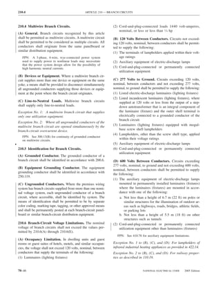 210.4                                           ARTICLE 210 — BRANCH CIRCUITS



    210.4 Multiwire Branch Circuits.                                 (2) Cord-and-plug-connected loads 1440 volt-amperes,
                                                                         nominal, or less or less than 1⁄4 hp
    (A) General. Branch circuits recognized by this article
    shall be permitted as multiwire circuits. A multiwire circuit    (B) 120 Volts Between Conductors. Circuits not exceed-
    shall be permitted to be considered as multiple circuits. All    ing 120 volts, nominal, between conductors shall be permit-
    conductors shall originate from the same panelboard or           ted to supply the following:
    similar distribution equipment.
                                                                     (1) The terminals of lampholders applied within their volt-
       FPN: A 3-phase, 4-wire, wye-connected power system                age ratings
       used to supply power to nonlinear loads may necessitate       (2) Auxiliary equipment of electric-discharge lamps
       that the power system design allow for the possibility of
       high harmonic neutral currents.                               (3) Cord-and-plug-connected or permanently connected
                                                                         utilization equipment
    (B) Devices or Equipment. Where a multiwire branch cir-
    cuit supplies more than one device or equipment on the same      (C) 277 Volts to Ground. Circuits exceeding 120 volts,
    yoke, a means shall be provided to disconnect simultaneously     nominal, between conductors and not exceeding 277 volts,
    all ungrounded conductors supplying those devices or equip-      nominal, to ground shall be permitted to supply the following:
    ment at the point where the branch circuit originates.           (1) Listed electric-discharge luminaires (lighting ﬁxtures)
                                                                     (2) Listed incandescent luminaires (lighting ﬁxtures), where
    (C) Line-to-Neutral Loads. Multiwire branch circuits                 supplied at 120 volts or less from the output of a step-
    shall supply only line-to-neutral loads.                             down autotransformer that is an integral component of
    Exception No. 1: A multiwire branch circuit that supplies            the luminaire (ﬁxture) and the outer shell terminal is
    only one utilization equipment.                                      electrically connected to a grounded conductor of the
                                                                         branch circuit
    Exception No. 2: Where all ungrounded conductors of the
    multiwire branch circuit are opened simultaneously by the        (3) Luminaires (lighting ﬁxtures) equipped with mogul-
    branch-circuit overcurrent device.                                   base screw shell lampholders
                                                                     (4) Lampholders, other than the screw shell type, applied
       FPN: See 300.13(B) for continuity of grounded conductor
       on multiwire circuits.
                                                                         within their voltage ratings
•                                                                    (5) Auxiliary equipment of electric-discharge lamps
    210.5 Identiﬁcation for Branch Circuits.                         (6) Cord-and-plug-connected or permanently connected
                                                                         utilization equipment
    (A) Grounded Conductor. The grounded conductor of a
    branch circuit shall be identiﬁed in accordance with 200.6.      (D) 600 Volts Between Conductors. Circuits exceeding
                                                                     277 volts, nominal, to ground and not exceeding 600 volts,
    (B) Equipment Grounding Conductor. The equipment
                                                                     nominal, between conductors shall be permitted to supply
    grounding conductor shall be identiﬁed in accordance with
                                                                     the following:
    250.119.
                                                                     (1) The auxiliary equipment of electric-discharge lamps
    (C) Ungrounded Conductors. Where the premises wiring                 mounted in permanently installed luminaires (ﬁxtures)
    system has branch circuits supplied from more than one nomi-         where the luminaires (ﬁxtures) are mounted in accor-
    nal voltage system, each ungrounded conductor of a branch            dance with one of the following:
    circuit, where accessible, shall be identiﬁed by system. The          a. Not less than a height of 6.7 m (22 ft) on poles or
    means of identiﬁcation shall be permitted to be by separate              similar structures for the illumination of outdoor ar-
    color coding, marking tape, tagging, or other approved means             eas such as highways, roads, bridges, athletic ﬁelds,
    and shall be permanently posted at each branch-circuit panel-            or parking lots
    board or similar branch-circuit distribution equipment.              b. Not less than a height of 5.5 m (18 ft) on other
                                                                             structures such as tunnels
    210.6 Branch-Circuit Voltage Limitations. The nominal            (2) Cord-and-plug-connected or permanently connected
    voltage of branch circuits shall not exceed the values per-          utilization equipment other than luminaires (ﬁxtures)
    mitted by 210.6(A) through 210.6(E).
                                                                        FPN: See 410.78 for auxiliary equipment limitations.
    (A) Occupancy Limitation. In dwelling units and guest
    rooms or guest suites of hotels, motels, and similar occupan-    Exception No. 1 to (B), (C), and (D): For lampholders of
    cies, the voltage shall not exceed 120 volts, nominal, between   infrared industrial heating appliances as provided in 422.14.
    conductors that supply the terminals of the following:           Exception No. 2 to (B), (C), and (D): For railway proper-
    (1) Luminaires (lighting ﬁxtures)                                ties as described in 110.19.


    70–46                                                                                 NATIONAL ELECTRICAL CODE      2005 Edition
 