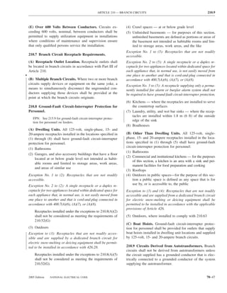 ARTICLE 210 — BRANCH CIRCUITS                                              210.9



    (E) Over 600 Volts Between Conductors. Circuits ex-                (4) Crawl spaces — at or below grade level
    ceeding 600 volts, nominal, between conductors shall be            (5) Unﬁnished basements — for purposes of this section,
    permitted to supply utilization equipment in installations             unﬁnished basements are deﬁned as portions or areas of
    where conditions of maintenance and supervision ensure                 the basement not intended as habitable rooms and lim-
    that only qualiﬁed persons service the installation.                   ited to storage areas, work areas, and the like
                                                                       Exception No. 1 to (5): Receptacles that are not readily
    210.7 Branch Circuit Receptacle Requirements.                      accessible.
    (A) Receptacle Outlet Location. Receptacle outlets shall           Exception No. 2 to (5): A single receptacle or a duplex re-
    be located in branch circuits in accordance with Part III of       ceptacle for two appliances located within dedicated space for
    Article 210.                                                       each appliance that, in normal use, is not easily moved from
•                                                                      one place to another and that is cord-and-plug connected in
    (B) Multiple Branch Circuits. Where two or more branch             accordance with 400.7(A)(6), (A)(7), or (A)(8).
    circuits supply devices or equipment on the same yoke, a
                                                                       Exception No. 3 to (5): A receptacle supplying only a perma-
    means to simultaneously disconnect the ungrounded con-             nently installed ﬁre alarm or burglar alarm system shall not
    ductors supplying those devices shall be provided at the           be required to have ground-fault circuit-interrupter protection.
    point at which the branch circuits originate.
                                                                       (6) Kitchens — where the receptacles are installed to serve
    210.8 Ground-Fault Circuit-Interrupter Protection for                  the countertop surfaces
    Personnel.                                                         (7) Laundry, utility, and wet bar sinks — where the recep-
                                                                           tacles are installed within 1.8 m (6 ft) of the outside
       FPN: See 215.9 for ground-fault circuit-interrupter protec-
                                                                           edge of the sink
       tion for personnel on feeders.
                                                                       (8) Boathouses
    (A) Dwelling Units. All 125-volt, single-phase, 15- and
    20-ampere receptacles installed in the locations speciﬁed in       (B) Other Than Dwelling Units. All 125-volt, single-
    (1) through (8) shall have ground-fault circuit-interrupter        phase, 15- and 20-ampere receptacles installed in the loca-
    protection for personnel.                                          tions speciﬁed in (1) through (5) shall have ground-fault
                                                                       circuit-interrupter protection for personnel:
    (1) Bathrooms
                                                                       (1) Bathrooms
    (2) Garages, and also accessory buildings that have a ﬂoor
                                                                       (2) Commercial and institutional kitchens — for the purposes
        located at or below grade level not intended as habit-
                                                                           of this section, a kitchen is an area with a sink and per-
        able rooms and limited to storage areas, work areas,
                                                                           manent facilities for food preparation and cooking
        and areas of similar use
                                                                       (3) Rooftops
    Exception No. 1 to (2): Receptacles that are not readily           (4) Outdoors in public spaces—for the purpose of this sec-
    accessible.                                                            tion a public space is deﬁned as any space that is for
    Exception No. 2 to (2): A single receptacle or a duplex re-            use by, or is accessible to, the public
    ceptacle for two appliances located within dedicated space for     Exception to (3) and (4): Receptacles that are not readily
    each appliance that, in normal use, is not easily moved from       accessible and are supplied from a dedicated branch circuit
    one place to another and that is cord-and-plug connected in        for electric snow-melting or deicing equipment shall be
    accordance with 400.7(A)(6), (A)(7), or (A)(8).                    permitted to be installed in accordance with the applicable
                                                                       provisions of Article 426.
        Receptacles installed under the exceptions to 210.8(A)(2)
        shall not be considered as meeting the requirements of         (5) Outdoors, where installed to comply with 210.63
        210.52(G)
                                                                       (C) Boat Hoists. Ground-fault circuit-interrupter protec-
    (3) Outdoors                                                       tion for personnel shall be provided for outlets that supply
    Exception to (3): Receptacles that are not readily acces-          boat hoists installed in dwelling unit locations and supplied
    sible and are supplied by a dedicated branch circuit for           by 125-volt, 15- and 20-ampere branch circuits.
    electric snow-melting or deicing equipment shall be permit-
    ted to be installed in accordance with 426.28.                     210.9 Circuits Derived from Autotransformers. Branch
                                                                       circuits shall not be derived from autotransformers unless
        Receptacles installed under the exceptions to 210.8(A)(5)      the circuit supplied has a grounded conductor that is elec-
        shall not be considered as meeting the requirements of         trically connected to a grounded conductor of the system
        210.52(G).                                                     supplying the autotransformer.


    2005 Edition   NATIONAL ELECTRICAL CODE                                                                                     70–47
 