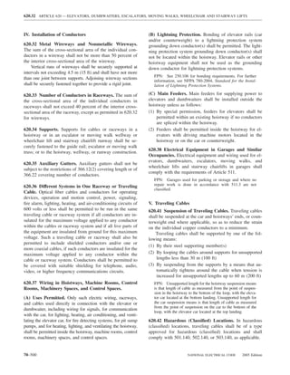 620.32 ARTICLE 620 — ELEVATORS, DUMBWAITERS, ESCALATORS, MOVING WALKS, WHEELCHAIR AND STAIRWAY LIFTS



IV. Installation of Conductors                                      (B) Lightning Protection. Bonding of elevator rails (car
                                                                    and/or counterweight) to a lightning protection system
620.32 Metal Wireways and Nonmetallic Wireways.                     grounding down conductor(s) shall be permitted. The light-
The sum of the cross-sectional area of the individual con-          ning protection system grounding down conductor(s) shall
ductors in a wireway shall not be more than 50 percent of           not be located within the hoistway. Elevator rails or other
the interior cross-sectional area of the wireway.                   hoistway equipment shall not be used as the grounding
    Vertical runs of wireways shall be securely supported at        down conductor for lightning protection systems.
intervals not exceeding 4.5 m (15 ft) and shall have not more
                                                                      FPN: See 250.106 for bonding requirements. For further
than one joint between supports. Adjoining wireway sections
                                                                      information, see NFPA 780-2004, Standard for the Instal-
shall be securely fastened together to provide a rigid joint.         lation of Lightning Protection Systems.

620.33 Number of Conductors in Raceways. The sum of                 (C) Main Feeders. Main feeders for supplying power to
the cross-sectional area of the individual conductors in            elevators and dumbwaiters shall be installed outside the
raceways shall not exceed 40 percent of the interior cross-         hoistway unless as follows:
sectional area of the raceway, except as permitted in 620.32        (1) By special permission, feeders for elevators shall be
for wireways.                                                           permitted within an existing hoistway if no conductors
                                                                        are spliced within the hoistway.
620.34 Supports. Supports for cables or raceways in a               (2) Feeders shall be permitted inside the hoistway for el-
hoistway or in an escalator or moving walk wellway or                   evators with driving machine motors located in the
wheelchair lift and stairway chairlift runway shall be se-              hoistway or on the car or counterweight.
curely fastened to the guide rail; escalator or moving walk
                                                                    620.38 Electrical Equipment in Garages and Similar
truss; or to the hoistway, wellway, or runway construction.
                                                                    Occupancies. Electrical equipment and wiring used for el-
                                                                    evators, dumbwaiters, escalators, moving walks, and
620.35 Auxiliary Gutters. Auxiliary gutters shall not be
                                                                    wheelchair lifts and stairway chairlifts in garages shall
subject to the restrictions of 366.12(2) covering length or of
                                                                    comply with the requirements of Article 511.
366.22 covering number of conductors.
                                                                      FPN: Garages used for parking or storage and where no
620.36 Different Systems in One Raceway or Traveling                  repair work is done in accordance with 511.3 are not
                                                                      classiﬁed.
Cable. Optical ﬁber cables and conductors for operating
devices, operation and motion control, power, signaling,
ﬁre alarm, lighting, heating, and air-conditioning circuits of      V. Traveling Cables
600 volts or less shall be permitted to be run in the same          620.41 Suspension of Traveling Cables. Traveling cables
traveling cable or raceway system if all conductors are in-         shall be suspended at the car and hoistways’ ends, or coun-
sulated for the maximum voltage applied to any conductor            terweight end where applicable, so as to reduce the strain
within the cables or raceway system and if all live parts of        on the individual copper conductors to a minimum.
the equipment are insulated from ground for this maximum                Traveling cables shall be supported by one of the fol-
voltage. Such a traveling cable or raceway shall also be            lowing means:
permitted to include shielded conductors and/or one or
                                                                    (1) By their steel supporting member(s)
more coaxial cables, if such conductors are insulated for the
maximum voltage applied to any conductor within the                 (2) By looping the cables around supports for unsupported
cable or raceway system. Conductors shall be permitted to               lengths less than 30 m (100 ft)
be covered with suitable shielding for telephone, audio,            (3) By suspending from the supports by a means that au-
video, or higher frequency communications circuits.                     tomatically tightens around the cable when tension is
                                                                        increased for unsupported lengths up to 60 m (200 ft)
620.37 Wiring in Hoistways, Machine Rooms, Control                    FPN: Unsupported length for the hoistway suspension means
Rooms, Machinery Spaces, and Control Spaces.                          is that length of cable as measured from the point of suspen-
                                                                      sion in the hoistway to the bottom of the loop, with the eleva-
(A) Uses Permitted. Only such electric wiring, raceways,              tor car located at the bottom landing. Unsupported length for
and cables used directly in connection with the elevator or           the car suspension means is that length of cable as measured
                                                                      from the point of suspension on the car to the bottom of the
dumbwaiter, including wiring for signals, for communication
                                                                      loop, with the elevator car located at the top landing.
with the car, for lighting, heating, air conditioning, and venti-
lating the elevator car, for ﬁre detecting systems, for pit sump    620.42 Hazardous (Classiﬁed) Locations. In hazardous
pumps, and for heating, lighting, and ventilating the hoistway,     (classiﬁed) locations, traveling cables shall be of a type
shall be permitted inside the hoistway, machine rooms, control      approved for hazardous (classiﬁed) locations and shall
rooms, machinery spaces, and control spaces.                        comply with 501.140, 502.140, or 503.140, as applicable.


70–500                                                                                    NATIONAL ELECTRICAL CODE          2005 Edition
 