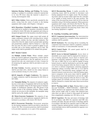 ARTICLE 665 — INDUCTION AND DIELECTRIC HEATING EQUIPMENT                                    665.24



Induction Heating, Melting, and Welding. The heating,            665.12 Disconnecting Means. A readily accessible dis-
melting, or welding of a nominally conductive material due       connecting means shall be provided to disconnect each
to its own I2R losses when the material is placed in a           heating equipment from its supply circuit. The disconnect-
varying electromagnetic ﬁeld.                                    ing means shall be located within sight from the controller
                                                                 or be capable of being locked in the open position. The
665.3 Other Articles. Unless speciﬁcally amended by this         rating of this disconnecting means shall not be less than the
article, wiring from the source of power to the heating          nameplate rating of the heating equipment. Motor-generator
equipment shall comply with Chapters 1 through 4.                equipment shall comply with Article 430, Part IX. The sup-
                                                                 ply circuit disconnecting means shall be permitted to serve
665.4 Hazardous (Classiﬁed) Locations. Heating equip-            as the heating equipment disconnecting means where only
ment shall not be installed in hazardous (classiﬁed) locations   one heating equipment is supplied.
as deﬁned in Article 500 unless the equipment and wiring are
designed and approved for the hazardous (classiﬁed) locations.
                                                                 II. Guarding, Grounding, and Labeling
665.5 Output Circuit. The output circuit shall include all       665.19 Component Interconnection. The interconnection
output components external to the converting device, includ-     components required for a complete heating equipment in-
ing contactors, switches, bus bars, and other conductors. The    stallation shall be guarded.
current ﬂow from the output circuit to ground under operating
                                                                 665.20 Enclosures. The converting device (excluding the
and ground-fault conditions shall be limited to a value that
                                                                 component interconnections) shall be completely contained
does not cause 50 volts or more to ground to appear on any
                                                                 within an enclosure(s) of noncombustible material.
accessible part of the heating equipment and its load. The
output circuit shall be permitted to be isolated from ground.    665.21 Control Panels. All control panels shall be of
                                                                 dead-front construction.
665.7 Remote Control.
                                                                 665.22 Access to Internal Equipment. Access doors or
(A) Multiple Control Points. Where multiple control              detachable access panels shall be employed for internal ac-
points are used for applicator energization, a means shall be    cess to heating equipment. Access doors to internal com-
provided and interlocked so that the applicator can be en-       partments containing equipment employing voltages from
ergized from only one control point at a time. A means for       150 volts to 1000 volts ac or dc shall be capable of being
de-energizing the applicator shall be provided at each con-      locked closed or shall be interlocked to prevent the supply
trol point.                                                      circuit from being energized while the door(s) is open. Ac-
                                                                 cess doors to internal compartments containing equipment
(B) Foot Switches. Switches operated by foot pressure            employing voltages exceeding 1000 volts ac or dc shall be
shall be provided with a shield over the contact button to       provided with a disconnecting means equipped with me-
avoid accidental closing of a foot switch.                       chanical lockouts to prevent access while the heating equip-
                                                                 ment is energized, or the access doors shall be capable of
665.10 Ampacity of Supply Conductors. The ampacity               being locked closed and interlocked to prevent the supply
of supply conductors shall be determined by 665.10(A) or         circuit from being energized while the door(s) is open. De-
665.10(B).                                                       tachable panels not normally used for access to such parts
(A) Nameplate Rating. The ampacity of conductors supply-         shall be fastened in a manner that makes them inconvenient
ing one or more pieces of equipment shall not be less than the   to remove.
sum of the nameplate ratings for the largest group of machines   665.23 Warning Labels or Signs. Warning labels or signs
capable of simultaneous operation, plus 100 percent of the       that read “DANGER — HIGH VOLTAGE — KEEP OUT”
standby currents of the remaining machines. Where standby        shall be attached to the equipment and shall be plainly visible
currents are not given on the nameplate, the nameplate rating    where persons might come in contact with energized parts
shall be used as the standby current.                            when doors are open or closed or when panels are removed
                                                                 from compartments containing over 150 volts ac or dc.
(B) Motor-Generator Equipment. The ampacity of sup-
ply conductors for motor generator equipment shall be de-        665.24 Capacitors. The time and means of discharge shall
termined in accordance with Article 430, Part II.                be in accordance with 460.6 for capacitors rated 600 volts,
                                                                 nominal, and under. The time and means of discharge shall be
665.11 Overcurrent Protection. Overcurrent protection            in accordance with 460.28 for capacitors rated over 600 volts,
for the heating equipment shall be provided as speciﬁed in       nominal. Capacitor internal pressure switches connected to a
Article 240. This overcurrent protection shall be permitted      circuit-interrupter device shall be permitted for capacitor over-
to be provided separately or as a part of the equipment.         current protection.


2005 Edition   NATIONAL ELECTRICAL CODE                                                                                   70–521
 