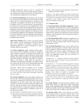 ARTICLE 695 — FIRE PUMPS                                                 695.6



(1) Size. Transformers shall be rated at a minimum of               (3) Be a listed electrical circuit protective system with a
125 percent of the sum of the ﬁre pump motor(s) and pres-               minimum 1-hour ﬁre rating
sure maintenance pump(s) motor loads, and 100 percent of
                                                                    Exception: The supply conductors located in the electrical
the remaining load supplied by the transformer.
                                                                    equipment room where they originate and in the ﬁre pump
(2) Overcurrent Protection. The transformer size, the feeder        room shall not be required to have the minimum 1-hour ﬁre
size, and the overcurrent protective device(s) shall be coordi-     separation or ﬁre resistance rating, unless otherwise re-
nated such that overcurrent protection is provided for the          quired by 700.9(D) of this Code.
transformer in accordance with 450.3 and for the feeder in
                                                                    (C) Conductor Size.
accordance with 215.3, and such that the overcurrent protec-
tive device(s) is selected or set to carry indeﬁnitely the sum of   (1) Fire Pump Motors and Other Equipment. Conduc-
the locked-rotor current of the ﬁre pump motor(s), the pressure     tors supplying a ﬁre pump motor(s), pressure maintenance
maintenance pump motor(s), the full-load current of the asso-       pumps, and associated ﬁre pump accessory equipment shall
ciated ﬁre pump accessory equipment, and 100 percent of the         have a rating not less than 125 percent of the sum of the ﬁre
remaining loads supplied by the transformer. The requirement        pump motor(s) and pressure maintenance motor(s) full-load
to carry the locked-rotor currents indeﬁnitely shall not apply to   current(s), and 100 percent of the associated ﬁre pump ac-
conductors or devices other than overcurrent devices in the         cessory equipment.
ﬁre pump motor circuit(s).
                                                                    (2) Fire Pump Motors Only. Conductors supplying only a
                                                                    ﬁre pump motor shall have a minimum ampacity in accor-
695.6 Power Wiring. Power circuits and wiring methods
                                                                    dance with 430.22 and shall comply with the voltage drop
shall comply with the requirements in 695.6(A) through
                                                                    requirements in 695.7.
(H), and as permitted in 230.90(A), Exception No. 4;
230.94, Exception No. 4; 230.95, Exception No. 2; 240.13;           (D) Overload Protection. Power circuits shall not have
230.208; 240.4(A); and 430.31.                                      automatic protection against overloads. Branch-circuit and
                                                                    feeder conductors shall be protected against short circuit
(A) Service Conductors. Supply conductors shall be physi-
                                                                    only. Where a tap is made to supply a ﬁre pump, the wiring
cally routed outside a building(s) and shall be installed as
                                                                    shall be treated as service conductors in accordance with
service entrance conductors in accordance with Article 230.
                                                                    230.6. The applicable distance and size restrictions in
Where supply conductors cannot be physically routed outside
                                                                    240.21 shall not apply.
buildings, they shall be permitted to be routed through build-
ings where installed in accordance with 230.6(1) or 230.6(2).       Exception No. 1: Conductors between storage batteries
Where a ﬁre pump is wired under the provisions of                   and the engine shall not require overcurrent protection or
695.3(B)(2), this requirement shall apply to all supply conduc-     disconnecting means.
tors on the load side of the service disconnecting means that       Exception No. 2: For on-site standby generator(s) rated to
constitute the normal source of supply to that ﬁre pump.            produce continuous current in excess of 225 percent of the
Exception: Where there are multiple sources of supply               full-load amperes of the ﬁre pump motor, the conductors
with means for automatic connection from one source to              between the on-site generator(s) and the combination ﬁre
the other, the requirement shall apply only to those conduc-        pump transfer switch controller or separately mounted
tors on the load side of that point of automatic connection         transfer switch shall be installed in accordance with
between sources.                                                    695.6(B) or protected in accordance with 430.52.
                                                                      The protection provided shall be in accordance with the
(B) Circuit Conductors. Fire pump supply conductors on              short-circuit current rating of the combination ﬁre pump
the load side of the ﬁnal disconnecting means and overcur-          transfer switch controller or separately mounted transfer
rent device(s) permitted by 695.4(B) shall be kept entirely         switch.
independent of all other wiring. They shall supply only
loads that are directly associated with the ﬁre pump system,        (E) Pump Wiring. All wiring from the controllers to the
and they shall be protected to resist potential damage by           pump motors shall be in rigid metal conduit, intermediate
ﬁre, structural failure, or operational accident. They shall be     metal conduit, liquidtight ﬂexible metal conduit, or liquidtight
permitted to be routed through a building(s) using one of           ﬂexible nonmetallic conduit Type LFNC-B, listed Type MC
the following methods:                                              cable with an impervious covering, or Type MI cable.
(1) Be encased in a minimum 50 mm (2 in.) of concrete               (F) Junction Points. Where wire connectors are used in
(2) Be within an enclosed construction dedicated to the ﬁre         the ﬁre pump circuit, the connectors shall be listed. A ﬁre
     pump circuit(s) and having a minimum of a 1-hour ﬁre           pump controller or ﬁre pump power transfer switch, where
     resistive rating                                               provided, shall not be used as a junction box to supply


2005 Edition   NATIONAL ELECTRICAL CODE                                                                                     70–561
 