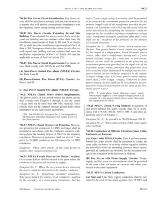 ARTICLE 760 — FIRE ALARM SYSTEMS                                               760.27



760.10 Fire Alarm Circuit Identiﬁcation. Fire alarm cir-         only a 2-wire (single-voltage) secondary shall be permitted
cuits shall be identiﬁed at terminal and junction locations in   to be protected by overcurrent protection provided by the
a manner that will prevent unintentional interference with       primary (supply) side of the transformer, provided the pro-
the signaling circuit during testing and servicing.              tection is in accordance with 450.3 and does not exceed the
                                                                 value determined by multiplying the secondary conductor
760.11 Fire Alarm Circuits Extending Beyond One                  ampacity by the secondary-to-primary transformer voltage
Building. Power-limited ﬁre alarm circuits that extend be-       ratio. Transformer secondary conductors other than 2-wire
yond one building and run outdoors either shall meet the         shall not be considered to be protected by the primary
installation requirements of Parts II, III, and IV of Article    overcurrent protection.
800 or shall meet the installation requirements of Part I of     Exception No. 3: Electronic power source output con-
Article 300. Non–power-limited ﬁre alarm circuits that ex-       ductors. Non–power-limited circuit conductors supplied
tend beyond one building and run outdoors shall meet the         by the output of a single-phase, listed electronic power
installation requirements of Part I of Article 300 and the       source, other than a transformer, having only a 2-wire
applicable sections of Part I of Article 225.                    (single-voltage) output for connection to non–power-
                                                                 limited circuits shall be permitted to be protected by
760.15 Fire Alarm Circuit Requirements. Fire alarm cir-
                                                                 overcurrent protection provided on the input side of the
cuits shall comply with 760.15(A) and 760.15(B).
                                                                 electronic power source, provided this protection does
(A) Non–Power-Limited Fire Alarm (NPLFA) Circuits.               not exceed the value determined by multiplying the non–
See Parts I and II.                                              power-limited circuit conductor ampacity by the output-
                                                                 to-input voltage ratio. Electronic power source outputs,
(B) Power-Limited Fire Alarm (PLFA) Circuits. See                other than 2-wire (single voltage), connected to non–
Parts I and III.                                                 power-limited circuits shall not be considered to be pro-
                                                                 tected by overcurrent protection on the input of the elec-
                                                                 tronic power source.
II. Non–Power-Limited Fire Alarm (NPLFA) Circuits
                                                                    FPN: A single-phase, listed electronic power supply
760.21 NPLFA Circuit Power Source Requirements.                     whose output supplies a 2-wire (single-voltage) circuit is an
The power source of non–power-limited ﬁre alarm circuits            example of a non–power-limited power source that meets
shall comply with Chapters 1 through 4, and the output              the requirements of 760.21.
voltage shall not be more than 600 volts, nominal. These
circuits shall not be supplied through ground-fault circuit      760.25 NPLFA Circuit Wiring Methods. Installation of
interrupters or arc-fault circuit interrupters.                  non–power-limited ﬁre alarm circuits shall be in accor-
                                                                 dance with 110.3(B), 300.11, 300.15, 300.17, and other ap-
   FPN: See 210.8(A)(5), Exception No. 3, for receptacles in     propriate articles of Chapter 3.
   dwelling-unit unﬁnished basements that supply power for
   ﬁre alarm systems.                                            Exception No. 1: As provided in 760.26 through 760.30.
                                                                 Exception No. 2: Where other articles of this Code require
760.23 NPLFA Circuit Overcurrent Protection. Overcur-            other methods.
rent protection for conductors 14 AWG and larger shall be
provided in accordance with the conductor ampacity with-         760.26 Conductors of Different Circuits in Same Cable,
out applying the derating factors of 310.15 to the ampacity      Enclosure, or Raceway.
calculation. Overcurrent protection shall not exceed 7 am-
                                                                 (A) Class 1 with NPLFA Circuits. Class 1 and non–power-
peres for 18 AWG conductors and 10 amperes for 16 AWG
                                                                 limited ﬁre alarm circuits shall be permitted to occupy the
conductors.
                                                                 same cable, enclosure, or raceway without regard to whether
Exception: Where other articles of this Code permit or           the individual circuits are alternating current or direct current,
require other overcurrent protection.                            provided all conductors are insulated for the maximum volt-
                                                                 age of any conductor in the enclosure or raceway.
760.24 NPLFA Circuit Overcurrent Device Location.
Overcurrent devices shall be located at the point where the      (B) Fire Alarm with Power-Supply Circuits. Power-
conductor to be protected receives its supply.                   supply and ﬁre alarm circuit conductors shall be permitted
                                                                 in the same cable, enclosure, or raceway only where con-
Exception No. 1: Where the overcurrent device protecting         nected to the same equipment.
the larger conductor also protects the smaller conductor.
                                                                 760.27 NPLFA Circuit Conductors.
Exception No. 2: Transformer secondary conductors.
Non–power-limited ﬁre alarm circuit conductors supplied          (A) Sizes and Use. Only copper conductors shall be per-
by the secondary of a single-phase transformer that has          mitted to be used for ﬁre alarm systems. Size 18 AWG and


2005 Edition   NATIONAL ELECTRICAL CODE                                                                                     70–585
 