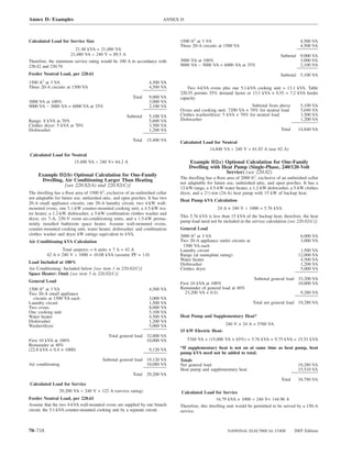 Annex D: Examples                                                        ANNEX D



Calculated Load for Service Size                                              1500 ft2 at 3 VA                                                 4,500 VA
                                                                              Three 20-A circuits at 1500 VA                                   4,500 VA
                       21.48 kVA = 21,480 VA
                     21,480 VA ÷ 240 V = 89.5 A                                                                                    Subtotal 9,000 VA
Therefore, the minimum service rating would be 100 A in accordance with       3000 VA at 100%                                               3,000 VA
230.42 and 230.79.                                                            9000 VA − 3000 VA = 6000 VA at 35%                            2,100 VA
Feeder Neutral Load, per 220.61                                                                                                    Subtotal 5,100 VA
1500 ft2 at 3 VA                                                 4,500 VA
Three 20-A circuits at 1500 VA                                   4,500 VA        Two 4-kVA ovens plus one 5.1-kVA cooking unit = 13.1 kVA. Table
                                                                              220.55 permits 55% demand factor or 13.1 kVA × 0.55 = 7.2 kVA feeder
                                                        Total    9,000 VA     capacity.
3000 VA at 100%                                                  3,000 VA
9000 VA − 3000 VA = 6000 VA at 35%                               2,100 VA                                        Subtotal from above           5,100 VA
                                                                              Ovens and cooking unit: 7200 VA × 70% for neutral load           5,040 VA
                                                     Subtotal    5,100 VA     Clothes washer/dryer: 5 kVA × 70% for neutral load               3,500 VA
Range: 8 kVA at 70%                                              5,600 VA     Dishwasher                                                       1,200 VA
Clothes dryer: 5 kVA at 70%                                      3,500 VA
Dishwasher                                                       1,200 VA                                                           Total     14,840 VA

                                                        Total 15,400 VA       Calculated Load for Neutral
                                                                                            14,840 VA ÷ 240 V = 61.83 A (use 62 A)
Calculated Load for Neutral
                     15,400 VA ÷ 240 V= 64.2 A                                     Example D2(c) Optional Calculation for One-Family
                                                                                   Dwelling with Heat Pump (Single-Phase, 240/120-Volt
                                                                                                  Service) (see 220.82)
     Example D2(b) Optional Calculation for One-Family
                                                                              The dwelling has a ﬂoor area of 2000 ft2, exclusive of an unﬁnished cellar
      Dwelling, Air Conditioning Larger Than Heating
                                                                              not adaptable for future use, unﬁnished attic, and open porches. It has a
                [see 220.82(A) and 220.82(C)]
                                                                              12-kW range, a 4.5-kW water heater, a 1.2-kW dishwasher, a 5-kW clothes
The dwelling has a ﬂoor area of 1500 ft2, exclusive of an unﬁnished cellar    dryer, and a 21⁄2-ton (24-A) heat pump with 15 kW of backup heat.
not adaptable for future use, unﬁnished attic, and open porches. It has two
                                                                              Heat Pump kVA Calculation
20-A small appliance circuits, one 20-A laundry circuit, two 4-kW wall-
mounted ovens, one 5.1-kW counter-mounted cooking unit, a 4.5-kW wa-                             24 A × 240 V ÷ 1000 = 5.76 kVA
ter heater, a 1.2-kW dishwasher, a 5-kW combination clothes washer and
                                                                              This 5.76 kVA is less than 15 kVA of the backup heat; therefore, the heat
dryer, six 7-A, 230-V room air-conditioning units, and a 1.5-kW perma-
                                                                              pump load need not be included in the service calculation [see 220.82(C)].
nently installed bathroom space heater. Assume wall-mounted ovens,
counter-mounted cooking unit, water heater, dishwasher, and combination       General Load
clothes washer and dryer kW ratings equivalent to kVA.                        2000 ft2 at 3 VA                                                 6,000 VA
Air Conditioning kVA Calculation                                              Two 20-A appliance outlet circuits at                            3,000 VA
                                                                               1500 VA each
                Total amperes = 6 units × 7 A = 42 A                          Laundry circuit                                                  1,500 VA
         42 A × 240 V ÷ 1000 = 10.08 kVA (assume PF = 1.0)                    Range (at nameplate rating)                                     12,000 VA
                                                                              Water heater                                                     4,500 VA
Load Included at 100%                                                         Dishwasher                                                       1,200 VA
Air Conditioning: Included below [see item 1 in 220.82(C)]                    Clothes dryer                                                    5,000 VA
Space Heater: Omit [see item 5 in 220.82(C)]
                                                                                                                      Subtotal general load 33,200 VA
General Load                                                                  First 10 kVA at 100%                                          10,000 VA
1500 ft2 at 3 VA                                                 4,500 VA     Remainder of general load at 40%
Two 20-A small appliance                                                        23,200 VA × 0.4)                                               9,280 VA
  circuits at 1500 VA each                                       3,000 VA
Laundry circuit                                                  1,500 VA                                             Total net general load 19,280 VA
Two ovens                                                        8,000 VA
One cooking unit                                                 5,100 VA
Water heater                                                     4,500 VA     Heat Pump and Supplementary Heat*
Dishwasher                                                       1,200 VA
Washer/dryer                                                     5,000 VA                             240 V × 24 A = 5760 VA
                                                                              15 kW Electric Heat:
                                           Total general load 32,800 VA
First 10 kVA at 100%                                          10,000 VA            5760 VA + (15,000 VA × 65%) = 5.76 kVA + 9.75 kVA = 15.51 kVA
Remainder at 40%
(22.8 kVA × 0.4 × 1000)                                          9,120 VA     *If supplementary heat is not on at same time as heat pump, heat
                                                                              pump kVA need not be added to total.
                                        Subtotal general load 19,120 VA       Totals
Air conditioning                                              10,080 VA       Net general load                                                19,280 VA
                                                                              Heat pump and supplementary heat                                15,510 VA
                                                        Total 29,200 VA
                                                                                                                                    Total     34,790 VA
Calculated Load for Service
              29,200 VA ÷ 240 V = 122 A (service rating)                       Calculated Load for Service
Feeder Neutral Load, per 220.61                                                                  34.79 kVA × 1000 ÷ 240 V= 144.96 A
Assume that the two 4-kVA wall-mounted ovens are supplied by one branch       Therefore, this dwelling unit would be permitted to be served by a 150-A
circuit, the 5.1-kVA counter-mounted cooking unit by a separate circuit.      service.



70–718                                                                                                 NATIONAL ELECTRICAL CODE             2005 Edition
 