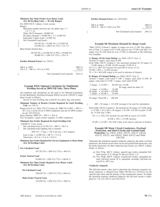ANNEX D                                                 Annex D: Examples



Minimum Size Main Feeder (Less House Load)                                      Further Demand Factor [see 220.61(B)]
   (For 40 Dwelling Units — 20 with Ranges)
For 208Y/120-V, 3-phase, 4-wire system,                                         200 A at 100%                                                  200.0 A
Ranges:                                                                         298.8 A − 200 A = 98.8 A at 70%                                 69.2 A
   Maximum number between any two phase legs = 7
      2 × 7 = 14.                                                                                           Net Calculated Load (neutral)      269.2 A
   Table 220.55 demand = 29,000 VA
   Per phase demand = 29,000 VA ÷ 2 = 14,500 VA
   Equivalent 3-phase load = 43,500 VA
   Net Calculated Load (total):
                69,150 VA + 43,500 VA = 112,650 VA                                  Example D6 Maximum Demand for Range Loads
               112,650 VA ÷ (208 V)(1.732) = 312.7 A
                                                                            Table 220.55, Column C applies to ranges not over 12 kW. The applica-
Main Feeder Neutral Size:                                                  tion of Note 1 to ranges over 12 kW (and not over 27 kW) and Note 2 to
               69,150 VA + (43,500 VA at 70%) = 99,600 VA                  ranges over 83⁄4 kW (and not over 27 kW) is illustrated in the following
                   99,600 VA ÷ (208 V)(1.732) = 276.5 A                    two examples.
                                                                           A. Ranges All the Same Rating (see Table 220.55, Note 1)
Further Demand Factor (see 220.61)                                         Assume 24 ranges, each rated 16 kW.
                                                                           From Table 220.55, Column C, the maximum demand for 24 ranges of
                                                                             12-kW rating is 39 kW. 16 kW exceeds 12 kW by 4.
200 A at 100%                                                   200.0 A    5% × 4 = 20% (5% increase for each kW in excess of 12)
276.5 A − 200 A = 76.5 A at 70%                                  53.6 A    39 kW × 20% = 7.8 kW increase
                                                                           39 + 7.8 = 46.8 kW (value to be used in selection of feeders)
                               Net Calculated Load (neutral)    253.6 A
                                                                           B. Ranges of Unequal Rating (see Table 220.55, Note 2)
                                                                           Assume 5 ranges, each rated 11 kW; 2 ranges, each rated 12 kW; 20
                                                                           ranges, each rated 13.5 kW; 3 ranges, each rated 18 kW.
                                                                            5 ranges × 12 kW =    60 kW (use 12 kW
    Example D5(b) Optional Calculation for Multifamily                                                  for range rated less than 12)
      Dwelling Served at 208Y/120 Volts, Three Phase                        2 ranges × 12 kW =    24 kW
                                                                           20 ranges × 13.5 kW = 270 kW
All conditions and calculations are the same as for Optional Calculation    3 ranges × 18 kW =    54 kW
for the Multifamily Dwelling [Example D4(b)] served at 120/240 V, single
phase except as follows:                                                   30 ranges, Total kW =      408 kW
    Service to each dwelling unit would be two phase legs and neutral.
Minimum Number of Branch Circuits Required for Each Dwelling                       408 ÷ 30 ranges = 13.6 kW (average to be used for calculation)
   Unit (see 210.11)
Range Circuit (see Table 220.55 Column B): 8000 VA at 80% ÷ 208 V =        From Table 220.55, Column C, the demand for 30 ranges of 12-kW rating
  30.7 A or a circuit of two 8 AWG conductors and one 10 AWG conduc-         is 15 kW + 30 (1 kW × 30 ranges) = 45 kW. 13.6 kW exceeds 12 kW
  tor per 210.19(A)(3)                                                       by 1.6 kW (use 2 kW).
Space Heating: 6000 VA ÷ 208 V = 28.8 A                                        5% × 2 = 10% (5% increase for each kW in excess of 12 kW)
Two 20-ampere, 2-pole circuits required, 12 AWG conductors
                                                                                               45 kW × 10% = 4.5 kW increase
Minimum Size Feeder Required for Each Dwelling Unit                            45 kW + 4.5 kW = 49.5 kW (value to be used in selection of feeders)
120/208-V, 3-wire circuit
   Net calculated load of 18,782 VA ÷ 208 V = 90.3 A
   Net calculated load (lighting line to neutral):                                 Example D8 Motor Circuit Conductors, Overload
                                                                                    Protection, and Short-Circuit and Ground-Fault
             3882 VA ÷ 2 legs ÷ 120 V per leg = 16.2 amperes
                                                                                   Protection (see 240.6, 430.6, 430.22, 430.23, 430.24,
   Line to line = 14,900 VA ÷ 208 V = 71.6 A                                       430.32, 430.52, and 430.62, Table 430.52 and Table
   Total load = 16.2 A + 71.6 A = 87.8 A                                                                 430.250)
Minimum Size Feeder Required for Service Equipment to Meter Bank            Determine the minimum required conductor ampacity, the motor overload
   (For 20 Dwelling Units)                                                 protection, the branch-circuit short-circuit and ground-fault protection, and
                                                                           the feeder protection, for three induction-type motors on a 480-V, 3-phase
Net Calculated Load                                                        feeder, as follows:
                167,352 VA ÷ (208 V)(1.732) = 464.9 A                            (a) One 25-hp, 460-V, 3-phase, squirrel-cage motor, nameplate full-
                                                                                     load current 32 A, Design B, Service Factor 1.15
Feeder Neutral Load                                                              (b) Two 30-hp, 460-V, 3-phase, wound-rotor motors, nameplate pri-
                   65,080 VA ÷ (208 V)(1.732) = 180.65 A                             mary full-load current 38 A, nameplate secondary full-load cur-
                                                                                     rent 65 A, 40°C rise.
Minimum Size Main Feeder Required (Less House Load)
   (For 40 Dwelling Units)                                                 Conductor Ampacity

  Net Calculated Load                                                      The full-load current value used to determine the minimum required con-
                                                                           ductor ampacity is obtained from Table 430.250 [see 430.6(A)] for the
                246,624 VA ÷ (208 V)(1.732) = 684.6 A                      squirrel-cage motor and the primary of the wound-rotor motors. To obtain
                                                                           the minimum required conductor ampacity, the full-load current is multi-
  Main Feeder Neutral Load                                                 plied by 1.25 [see 430.22 and 430.23(A)].
               107,650 VA ÷ (208 V)(1.732) = 298.8 A




2005 Edition       NATIONAL ELECTRICAL CODE                                                                                                    70–723
 