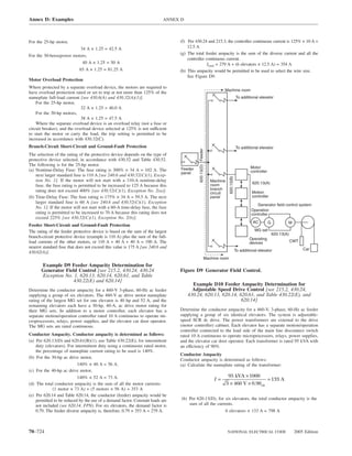 Annex D: Examples                                                         ANNEX D



For the 25-hp motor,                                                            (f) Per 430.24 and 215.3, the controller continuous current is 125% × 10 A =
                         34 A × 1.25 = 42.5 A                                       12.5 A
                                                                                (g) The total feeder ampacity is the sum of the diverse current and all the
For the 30-horsepower motors,
                                                                                    controller continuous current.
                          40 A × 1.25 = 50 A                                                    Itotal = 279 A + (6 elevators × 12.5 A) = 354 A
                         65 A × 1.25 = 81.25 A                                  (h) This ampacity would be permitted to be used to select the wire size.
                                                                                    See Figure D9.
Motor Overload Protection
Where protected by a separate overload device, the motors are required to
                                                                                                                    Machine room
have overload protection rated or set to trip at not more than 125% of the
nameplate full-load current [see 430.6(A) and 430.32(A)(1)].                                                                        To additional elevator
    For the 25-hp motor,
                             32 A × 1.25 = 40.0 A
    For the 30-hp motors,
                             38 A × 1.25 = 47.5 A
    Where the separate overload device is an overload relay (not a fuse or
circuit breaker), and the overload device selected at 125% is not sufficient
to start the motor or carry the load, the trip setting is permitted to be
increased in accordance with 430.32(C).
Branch-Circuit Short-Circuit and Ground-Fault Protection                                                                            To additional elevator




                                                                                          620.13(D) Feeder
The selection of the rating of the protective device depends on the type of
protective device selected, in accordance with 430.52 and Table 430.52.
The following is for the 25-hp motor.
                                                                                Feeder                                                       Motor
(a) Nontime-Delay Fuse: The fuse rating is 300% × 34 A = 102 A. The                                                                          controller
                                                                                panel
    next larger standard fuse is 110 A [see 240.6 and 430.52(C)(1), Excep-




                                                                                                                        620.13(B)
    tion No. 1]. If the motor will not start with a 110-A nontime-delay                                      Machine
                                                                                                             room                             620.13(A)
    fuse, the fuse rating is permitted to be increased to 125 A because this
    rating does not exceed 400% [see 430.52(C)(1), Exception No. 2(a)].                                      branch
                                                                                                             circuit                          Motion
(b) Time-Delay Fuse: The fuse rating is 175% × 34 A = 59.5 A. The next                                       panel                            controller
    larger standard fuse is 60 A [see 240.6 and 430.52(C)(1), Exception
                                                                                                                                                Generator field control system
    No. 1]. If the motor will not start with a 60-A time-delay fuse, the fuse
                                                                                                                                             Operation
    rating is permitted to be increased to 70 A because this rating does not                                                                 controller
    exceed 225% [see 430.52(C)(1), Exception No. 2(b)].
                                                                                                                                              AC          G           M
Feeder Short-Circuit and Ground-Fault Protection
The rating of the feeder protective device is based on the sum of the largest                                                                  MG set
                                                                                                                                                              620.13(A)
branch-circuit protective device (example is 110 A) plus the sum of the full-                                                               Operating
load currents of the other motors, or 110 A + 40 A + 40 A = 190 A. The                                                                      devices                       CWT
nearest standard fuse that does not exceed this value is 175 A [see 240.6 and                                                                                                   Car
430.62(A)].                                                                                                                         To additional elevator
                                                                                                         Machine room
       Example D9 Feeder Ampacity Determination for
       Generator Field Control [see 215.2, 430.24, 430.24                       Figure D9 Generator Field Control.
       Exception No. 1, 620.13, 620.14, 620.61, and Table
                     430.22(E) and 620.14]
                                                                                      Example D10 Feeder Ampacity Determination for
Determine the conductor ampacity for a 460-V 3-phase, 60-Hz ac feeder                 Adjustable Speed Drive Control [see 215.2, 430.24,
supplying a group of six elevators. The 460-V ac drive motor nameplate              430.24, 620.13, 620.14, 620.61, and Table 430.22(E), and
rating of the largest MG set for one elevator is 40 hp and 52 A, and the                                     620.14]
remaining elevators each have a 30-hp, 40-A, ac drive motor rating for
their MG sets. In addition to a motor controller, each elevator has a           Determine the conductor ampacity for a 460-V, 3-phase, 60-Hz ac feeder
separate motion/operation controller rated 10 A continuous to operate mi-       supplying a group of six identical elevators. The system is adjustable-
croprocessors, relays, power supplies, and the elevator car door operator.      speed SCR dc drive. The power transformers are external to the drive
The MG sets are rated continuous.                                               (motor controller) cabinet. Each elevator has a separate motion/operation
                                                                                controller connected to the load side of the main line disconnect switch
Conductor Ampacity. Conductor ampacity is determined as follows:                rated 10 A continuous to operate microprocessors, relays, power supplies,
(a) Per 620.13(D) and 620.61(B)(1), use Table 430.22(E), for intermittent       and the elevator car door operator. Each transformer is rated 95 kVA with
    duty (elevators). For intermittent duty using a continuous rated motor,     an efficiency of 90%.
    the percentage of nameplate current rating to be used is 140%.
                                                                                Conductor Ampacity
(b) For the 30-hp ac drive motor,
                                                                                Conductor ampacity is determined as follows:
                           140% × 40 A = 56 A.                                  (a) Calculate the nameplate rating of the transformer:
(c) For the 40-hp ac drive motor,
                           140% × 52 A = 73 A.                                                                          95 kVA × 1000
                                                                                                              I =                           = 133 A
(d) The total conductor ampacity is the sum of all the motor currents:                                                 3 × 460 V × 0.90eff.
             (1 motor × 73 A) + (5 motors × 56 Α) = 353 Α
(e) Per 620.14 and Table 620.14, the conductor (feeder) ampacity would be
    permitted to be reduced by the use of a demand factor. Constant loads are   (b) Per 620.13(D), for six elevators, the total conductor ampacity is the
    not included (see 620.14, FPN). For six elevators, the demand factor is         sum of all the currents.
    0.79. The feeder diverse ampacity is, therefore, 0.79 × 353 A = 279 A.                                          6 elevators × 133 A = 798 A



70–724                                                                                                                 NATIONAL ELECTRICAL CODE                            2005 Edition
 