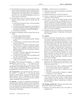 ANNEX G                                  Annex G: Administration



(2) The Chief Electrical Inspector in the jurisdiction adopt-     (F) Duties. It shall be the duty of the Board to:
    ing this Article authorized in (B)(3)(a) shall be the non-    (1) Adopt the necessary rules and regulations to administer
    voting secretary of the Board. Where the Chief Electri-           and enforce Article 80.
    cal Inspector of a local municipality serves a Board at a
                                                                  (2) Establish qualiﬁcations of electrical inspectors.
    state level, he or she shall be permitted to serve as a
    voting member of the Board.                                   (3) Revoke or suspend the recognition of any inspector’s
                                                                      certiﬁcate for the jurisdiction.
(3) The board shall consist of not fewer than ﬁve voting
    members. Board members shall be selected from the             (4) After advance notice of the public hearings and the
    following:                                                        execution of such hearings, as established by law, the
                                                                      Board is authorized to establish and update the provi-
    a. Chief Electrical Inspector from a local government
                                                                      sions for the safety of electrical installations to conform
        (for State Board only)
                                                                      with the current edition of the National Electrical Code
    b. An electrical contractor operating in the jurisdiction
    c. A licensed professional engineer engaged primarily in          (NFPA 70) and other nationally recognized safety stan-
        the design or maintenance of electrical installations         dards for electrical installations.
    d. A journeyman electrician                                   (5) Establish procedures for recognition of electrical safety
(4) Additional membership shall be selected from the fol-             standards and acceptance of equipment conforming to
    lowing:                                                           these standards.
    a. A master (supervising) electrician                         (G) Appeals.
    b. The Fire Marshal (or Fire Chief)                           (1) Review of Decisions. Any person, ﬁrm, or corporation
    c. A representative of the property/casualty insurance            may register an appeal with the Board for a review of
        industry
                                                                      any decision of the Chief Electrical Inspector or of any
    d. A representative of an electric power utility operat-
                                                                      Electrical Inspector, provided that such appeal is made
        ing in the jurisdiction
                                                                      in writing within ﬁfteen (15) days after such person,
    e. A representative of electrical manufacturers prima-
                                                                      ﬁrm, or corporation shall have been notiﬁed. Upon re-
        rily and actively engaged in producing materials,
                                                                      ceipt of such appeal, said Board shall, if requested by
        ﬁttings, devices, appliances, luminaires (ﬁxtures), or
                                                                      the person making the appeal, hold a public hearing
        apparatus used as part of or in connection with elec-
                                                                      and proceed to determine whether the action of the
        trical installations
                                                                      Board, or of the Chief Electrical Inspector, or of the
     f. A member of the labor organization that represents
        the primary electrical workforce                              Electrical Inspector complies with this law and, within
    g. A member from the public who is not affiliated with            ﬁfteen (15) days after receipt of the appeal or after
        any other designated group                                    holding the hearing, shall make a decision in accor-
    h. A representative of a telecommunications utility op-           dance with its ﬁndings.
        erating in the jurisdiction                               (2) Conditions. Any person shall be permitted to appeal a
                                                                      decision of the authority having jurisdiction to the
(C) Terms. Of the members ﬁrst appointed, _____ shall be
                                                                      Board when it is claimed that any one or more of the
appointed for a term of 1 year, _____ for a term of 2 years,
                                                                      following conditions exist:
_____ for a term of 3 years, and _____ for a term of 4 years,
and thereafter each appointment shall be for a term of 4 years        a. The true intent of the codes or ordinances described
or until a successor is appointed. The Chair of the Board shall          in this Code has been incorrectly interpreted.
be appointed for a term not to exceed ____ years.                     b. The provisions of the codes or ordinances do not
                                                                         fully apply.
(D) Compensation. Each appointed member shall receive                 c. A decision is unreasonable or arbitrary as it applies
the sum of ______dollars ($_____) for each day during                    to alternatives or new materials.
which the member attends a meeting of the Board and, in
                                                                  (3) Submission of Appeals. A written appeal, outlining the
addition thereto, shall be reimbursed for direct lodging,
                                                                      Code provision from which relief is sought and the
travel, and meal expenses as covered by policies and pro-
                                                                      remedy proposed, shall be submitted to the authority
cedures established by the jurisdiction.
                                                                      having jurisdiction within 15 calendar days of notiﬁca-
(E) Quorum. A quorum as established by the Board op-                  tion of violation.
erating procedures shall be required to conduct Board busi-
ness. The Board shall hold such meetings as necessary to          (H) Meetings and Records. Meetings and records of the
carry out the purposes of Article 80. The Chair or a major-       Board shall conform to the following:
ity of the members of the Board shall have the authority to       (1) Meetings of the Board shall be open to the public as
call meetings of the Board.                                           required by law.


2005 Edition   NATIONAL ELECTRICAL CODE                                                                                  70–733
 