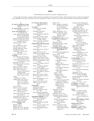 INDEX




                                                                           Index
                                             © 2004 National Fire Protection Association. All Rights Reserved.

    The copyright in this index is separate and distinct from the copyright in the document that it indexes. The licensing provisions set forth for the document
are not applicable to this index. This index may not be reproduced in whole or in part by any means without the express written permission of NFPA.


                -A-                     AC resistance and reactance                Motors, 547.7                            Leakage current detection and
AC and DC conductors in same                        conversion, Chap. 9,           Service equipment, separately                     interruption (LCDI) pro-
           enclosure, 300.3(C)(1),                  Table 9                                derived systems, feed-                    tection, 440.65
           725.26                       AC systems                                         ers, disconnecting                  Deﬁnition, 440.2
AC armored cable. see Armored             Conductor to be grounded,                        means, and grounding,            Mobile homes, 550.20
           cable (Type AC)                          250.26                                 547.9                            Nameplate requirements, 440.4
Access and working space. see             Grounding connections,                   Surface temperatures, 547.4              Overload protection, 440–VI
           also Working space                       250.24(A)                      Switches, receptacles, circuit              Application and selection of,
  Audio signal processing, ampli-         Grounding electrode conductor,                   breakers, controllers,                    440.52
           ﬁcation, and reproduc-                   250.66                                 and fuses, 547.6                    Branch-circuit conductors for,
           tion equipment, 640.46         Grounding of, 250.20, 250.30             Wiring methods, 547.5                             440.52(B)
  Elevator machine room, 620.71           In same metallic enclosures,           Air conditioners, room, 440–VII               General, 440.51
  Induction and dielectric heating                  215.4(B), 300.20               Branch-circuit requirements,                Motor-compressors,
           equipment, 665.22              Sensitive electronic equipment,                  440.62                                    440.52(A)
  Manholes, 110.72, 110.73,                         647.3, 647.5                   Deﬁnition, 440.60                              On 15- or 20-ampere
           110.75                       Administration and enforcement,            Disconnecting means, 440.63                       branch circuits, 440.54
  Not over 600 volts, 110.26                        Annex G                        Grounding, 440.61                        Park trailers, 552.59(B)
  Over 600 volts, 110–III                 Adoption of Code, Annex G                Nameplate marking, 440.4                 Rated-load current
  Portable substations, 530.62                      80.5                         Air-conditioning and refrigerat-              Deﬁnition, 440.2
  Switchboards, 408.18                    Application of Code, Annex G                     ing equipment, Art.                 Marking on nameplate,
  Transformers, electric signs,                     80.9                                   440                                       440.4(A)
           600.21(D)                      Authority, Annex G 80.13                 Arc-fault circuit-interrupter pro-       Room air conditioners. see Air
                                          Connection to electricity supply,                tection, 440.65                           conditioners, room
  Vaults and tunnels, 110.76
                                                    Annex G 80.25                  Branch circuit                           Single machine, when consid-
Accessible
                                          Deﬁnitions, Annex G 80.2                    Conductors, 440–IV                             ered, 440.8
  Air-conditioning and refrigera-
                                          Effective date, Annex G 80.35                 Ampacity, determination           Aircraft hangars, Art. 513
           tion disconnects, 440.14
                                          Electrical board, Annex G 80.15                  of, 440.6                        Aircraft batteries, 513.10
  Conduit bodies, junction, pull,
                                          Inspector’s qualiﬁcations, Annex              Combination loads for,
           and outlet boxes, 314.29                                                                                         Aircraft electrical systems,
                                                    G 80.27                                440.34
  Deﬁnition, Art. 100–I                                                                                                              513.10(A)
                                          Liability for damages, Annex G                General, 440.31
  Grounding electrode connection,                                                                                           Classiﬁcation of locations, 513.3
                                                    80.29                               Multimotor equipment for,
           250.68(A)                                                                                                        Deﬁnitions, 513.2
                                          Notice of violations, penalties,                 440.35
  Motor disconnects, 430.107                                                                                                Equipment, 513.4, 513.7, 513.8,
                                                    Annex G 80.23                       Several motor-compressors
  Overcurrent devices, 240.24                                                                                                        513.10
                                          Occupancy of building or struc-                  for, 440.33
  Panels, cables, raceways,                                                                                                 Ground-fault circuit interrupters,
                                                    ture, Annex G 80.11                 Single motor-compressor
           busways, and equipment                                                                                                    513.12
                                          Permits and approvals, Annex G                   for, 440.32
           installed behind,                        80.19                             Outlets, 210.63                       Grounding, 513.16
           368.10(B), 725.7, 760.7,       Plans review, Annex G 80.21                 Selection current                     Mobile servicing equipment,
           770.21, 800.21, 830.21         Records and reports, Annex G                  Deﬁnition, 440.2                             513.7(F), 513.10(D)
  Readily                                           80.17                               Marking on nameplate,               Portable equipment, 513.10(E)
     Deﬁnition, Art. 100–I                Repeal of conﬂicting acts, An-                   440.4(C)                         Sealing, 513.9
  Sealing ﬁttings, 501.15(C)(1),                    nex G 80.33                       Short-circuit and ground-fault        Stanchions, rostrums, and docks,
           502.15, 505.16(D)(1),          Title of Code, Annex G 80.7                      protection, 440–III                       513.7(E)
           506.16. see also Haz-          Validity of article, Annex G                  Equipment for, 440.22(B)            Wiring, 513.4, 513.7, 513.8
           ardous (classiﬁed) loca-                 80.31                               General, 440.21l                  Air plenums. see Plenums
           tions                        Aerial cables                                   Individual motor-                 Air terminals. see Lightning rods;
  Services, 230.70                        Identiﬁcation, 200.6(A)                          compressor for,                           Lightning (surge) arrest-
  Splices and taps in auxiliary           Installation, 820.44                             440.22(A)                                 ers
           gutters, 366.56(A)             Messenger supported wiring,              Controllers for, 440–V                 Alarms
  Splices and taps in wireways,                     Art. 396                          Marking, 440.5                        Burglar. see Remote-control,
           376.56, 378.56                 Network-powered broadband                   Rating, 440.41                                 signaling, and power-
  Transformers, signs, outlet light-                communications systems         Deﬁnitions, 440.2, 551.2                          limited circuits
           ing, 600.21(A)                           — aerial cables, 830.44        Disconnecting means, 440–II              Fire, 230.82(5), 230.94 Ex. 4.
  Transformers and vaults, 450.13       Agricultural buildings, Art. 547              Cord-connected equipment,                      see also Fire alarm sys-
  Unﬁnished attics and roof               Bonding and equipotential                        440.13                                    tems
           spaces, knob-and-tube                    plane, 547.10                     Ratings and interrupting ca-        Alarm systems, health care facili-
           wiring, 394.23(A)              Deﬁnitions, 547.2                                pacity, 440.12                            ties, 517.32(C),
AC-DC general-use snap                    Equipotential planes, bonding,              Room air conditioners,                         517.42(C)
           switches                                 547.10                                 440.63                         Alternate power source
  Marking, 404.15                         Feeder and service loads, calcu-         Hermetic refrigerant motor-              Deﬁnition, 517.2
  Motors, 430.83(C)                                 lation of, 220–V                       compressor. see Her-           Alternators. see Generators
  Panelboards, use in, 408.36(C)          Luminaires (lighting ﬁxtures),                   metic refrigerant motor-       Aluminum conduit. see Rigid
  Ratings, type loads, 408.36(C)                    547.8                                  compressors                               metal conduit



70–738                                                                                                       NATIONAL ELECTRICAL CODE             2005 Edition
 