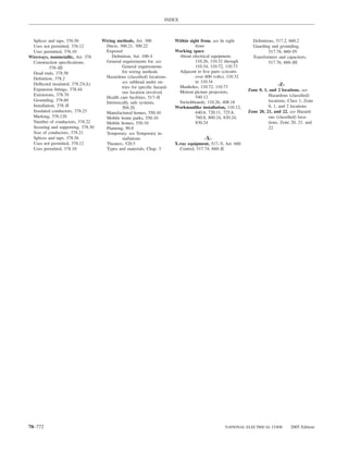 INDEX



  Splices and taps, 376.56          Wiring methods, Art. 300               Within sight from. see In sight        Deﬁnitions, 517.2, 660.2
  Uses not permitted, 376.12          Ducts, 300.21, 300.22                          from                         Guarding and grounding,
  Uses permitted, 376.10              Exposed                              Working space                                  517.78, 660–IV
Wireways, nonmetallic, Art. 378          Deﬁnition, Art. 100–I               About electrical equipment,          Transformers and capacitors,
  Construction speciﬁcations,         General requirements for. see                  110.26, 110.32 through               517.76, 660–III
            378–III                            General requirements                  110.34, 110.72, 110.73
  Dead ends, 378.58                            for wiring methods            Adjacent to live parts (circuits
  Deﬁnition, 378.2                    Hazardous (classiﬁed) locations.               over 600 volts), 110.32
  Deﬂected insulated, 378.23(A)                see subhead under en-                 to 110.34
                                               tries for speciﬁc hazard-     Manholes, 110.72, 110.73
                                                                                                                                -Z-
  Expansion ﬁttings, 378.44                                                                                     Zone 0, 1, and 2 locations. see
                                               ous location involved         Motion picture projectors,
  Extensions, 378.70                                                                                                       Hazardous (classiﬁed)
                                      Health care facilities, 517–II                 540.12
  Grounding, 378.60                                                          Switchboards, 110.26, 408.18                  locations, Class 1, Zone
                                      Intrinsically safe systems,
  Installation, 378–II                         504.20                      Workmanlike installation, 110.12,               0, 1, and 2 locations
  Insulated conductors, 378.23        Manufactured homes, 550.10                     640.6, 720.11, 725.8,      Zone 20, 21, and 22. see Hazard-
  Marking, 378.120                    Mobile home parks, 550.10                      760.8, 800.24, 820.24,                ous (classiﬁed) loca-
  Number of conductors, 378.22        Mobile homes, 550.10                           830.24                                tions, Zone 20, 21, and
  Securing and supporting, 378.30     Planning, 90.8                                                                       22
  Size of conductors, 378.21          Temporary. see Temporary in-
  Splices and taps, 378.56                     stallations                                -X-
  Uses not permitted, 378.12          Theaters, 520.5                      X-ray equipment, 517–V, Art. 660
  Uses permitted, 378.10              Types and materials, Chap. 3           Control, 517.74, 660–II




70–772                                                                                              NATIONAL ELECTRICAL CODE          2005 Edition
 