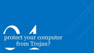 protect your computer
from Trojan?
 