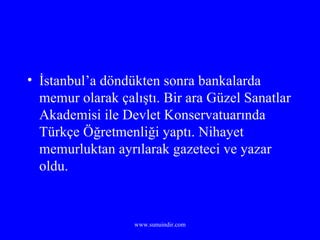 İstanbul’a döndükten sonra bankalarda memur olarak çalıştı. Bir ara Güzel Sanatlar Akademisi ile Devlet Konservatuarında Türkçe Öğretmenliği yaptı. Nihayet memurluktan ayrılarak gazeteci ve yazar oldu.  
