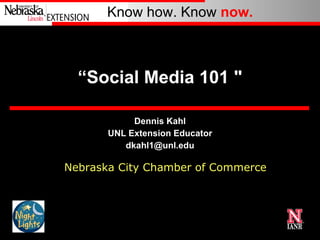 “ Social Media 101 &quot; Dennis Kahl UNL Extension Educator [email_address] Nebraska City Chamber of Commerce 