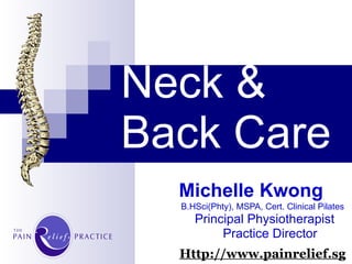 Neck &  Back Care Michelle Kwong   B.HSci(Phty), MSPA, Cert. Clinical Pilates Principal Physiotherapist Practice Director Http://www.painrelief.sg 