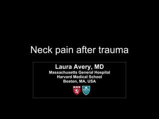 Neck pain after trauma Laura Avery, MD Massachusetts General Hospital Harvard Medical School Boston, MA, USA 