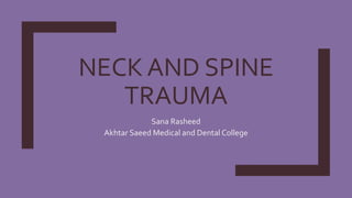 NECK AND SPINE
TRAUMA
Sana Rasheed
Akhtar Saeed Medical and Dental College
 