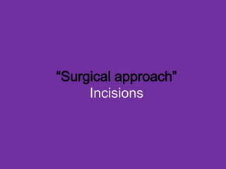 “Surgical approach”Incisions