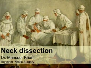 Neck dissectionDr. Mansoor Khan     Resident Plastic Surgery 