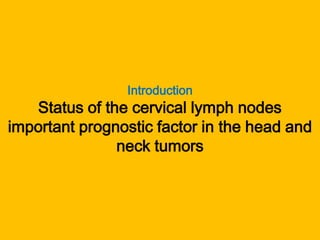 Introduction<br />Status of the cervical lymph nodes<br />important prognostic factor in the head and neck tumors<br />