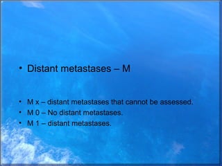 • Distant metastases – M
• M x – distant metastases that cannot be assessed.
• M 0 – No distant metastases.
• M 1 – distan...