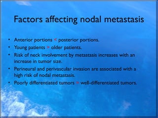 Factors affecting nodal metastasis
• Anterior portions < posterior portions.
• Young patients > older patients.
• Risk of ...