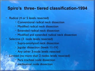 Spiro’s three- tiered classification-1994
• Radical (4 or 5 levels resected)
• Conventional radical neck dissection
• Modi...