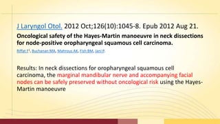 J Laryngol Otol. 2012 Oct;126(10):1045-8. Epub 2012 Aug 21.
Oncological safety of the Hayes-Martin manoeuvre in neck disse...
