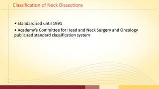 Classification of Neck Dissections
• Standardized until 1991
• Academy’s Committee for Head and Neck Surgery and Oncology
...