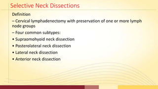 Selective Neck Dissections
Definition
– Cervical lymphadenectomy with preservation of one or more lymph
node groups
– Four...