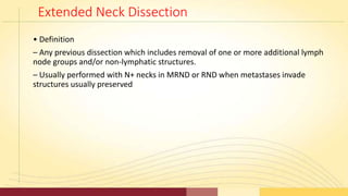 Extended Neck Dissection
• Definition
– Any previous dissection which includes removal of one or more additional lymph
nod...