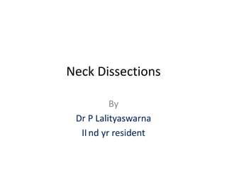 Neck Dissections
By
Dr P Lalityaswarna
IInd yr resident
 