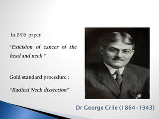 In 1906 paper
“Exicision of cancer of the
head and neck ”
Gold standard procedure :
“Radical Neck dissection”
 